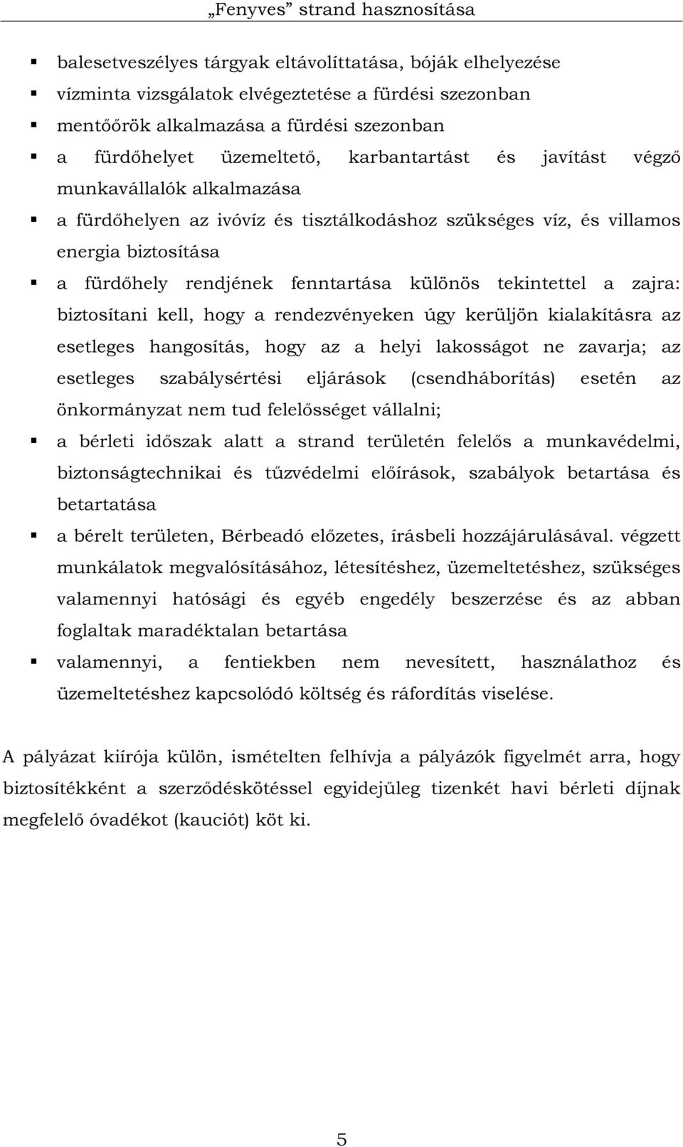 biztosítani kell, hogy a rendezvényeken úgy kerüljön kialakításra az esetleges hangosítás, hogy az a helyi lakosságot ne zavarja; az esetleges szabálysértési eljárások (csendháborítás) esetén az