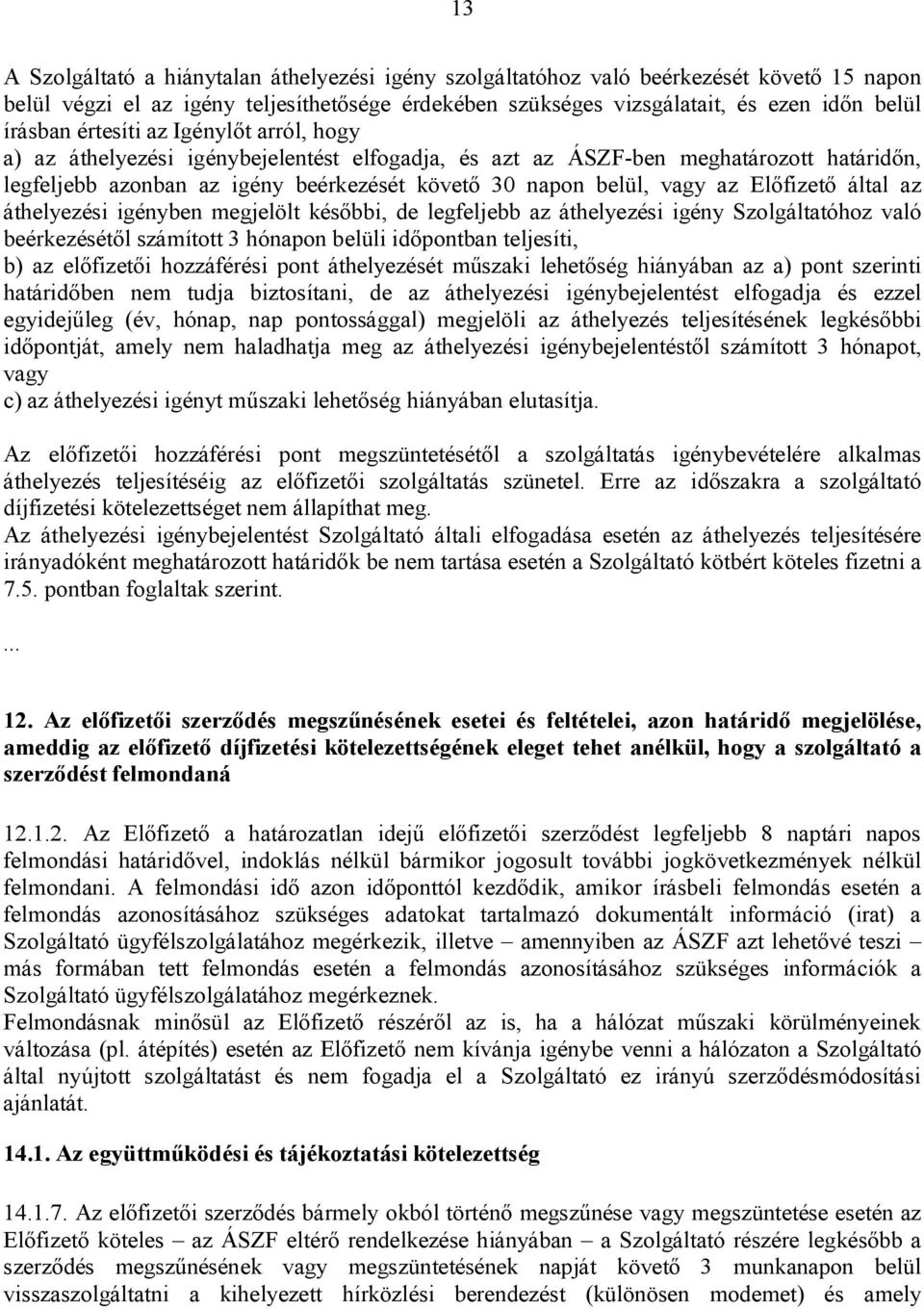 Előfizető által az áthelyezési igényben megjelölt későbbi, de legfeljebb az áthelyezési igény Szolgáltatóhoz való beérkezésétől számított 3 hónapon belüli időpontban teljesíti, b) az előfizetői