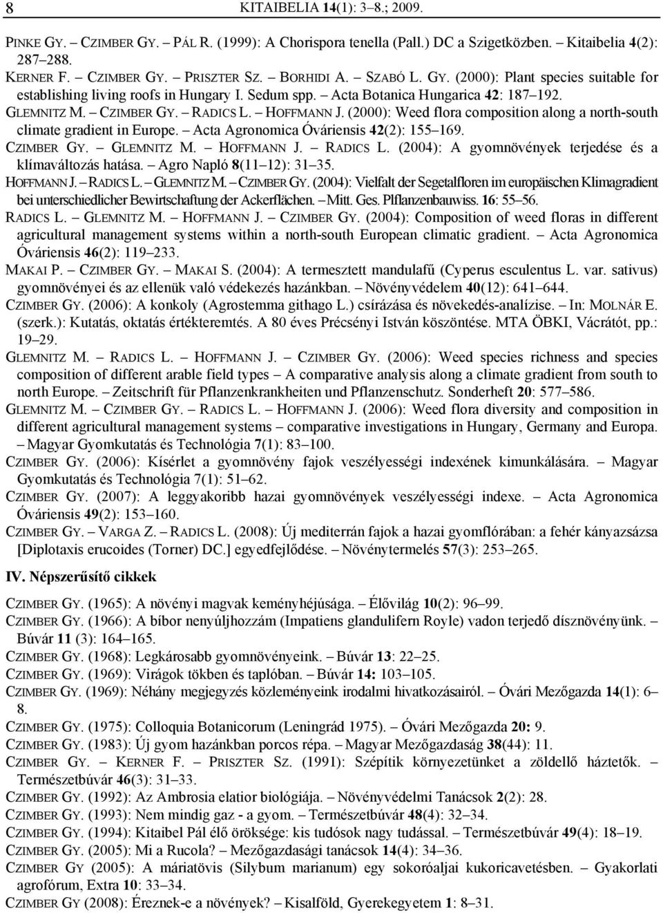 (2000): Weed flora composition along a north-south climate gradient in Europe. Acta Agronomica Óváriensis 42(2): 155 169. CZIMBER GY. GLEMNITZ M. HOFFMANN J. RADICS L.