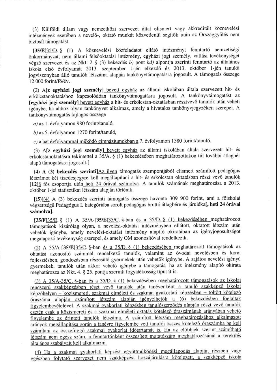 (1) A köznevelési közfeladatot ellátó intézményt fenntartó nemzetiség i önkormányzat, nem állami fels őoktatási intézmény, egyházi jogi személy, vallási tevékenysége t végz ő szervezet és az Nkt. 2.