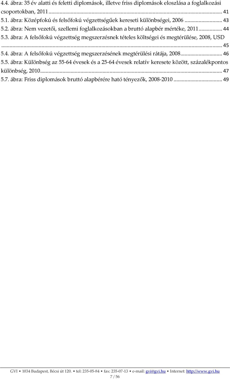 .. 44 5.3. ábra: A felsőfokú végzettség megszerzésnek tételes költségei és megtérülése, 2008, USD... 45 5.4. ábra: A felsőfokú végzettség megszerzésének megtérülési rátája, 2008.