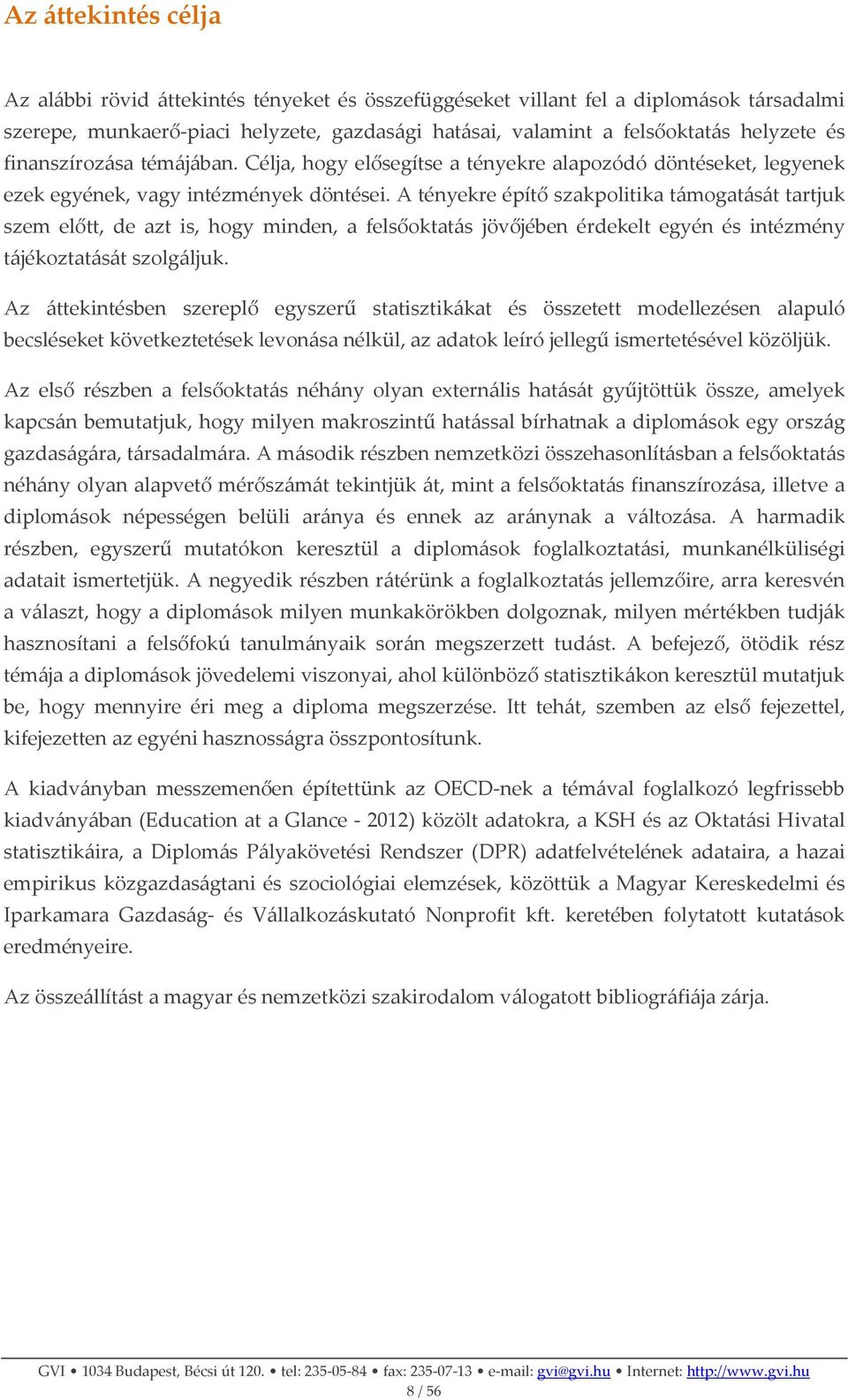 A tényekre építő szakpolitika támogatását tartjuk szem előtt, de azt is, hogy minden, a felsőoktatás jövőjében érdekelt egyén és intézmény tájékoztatását szolgáljuk.