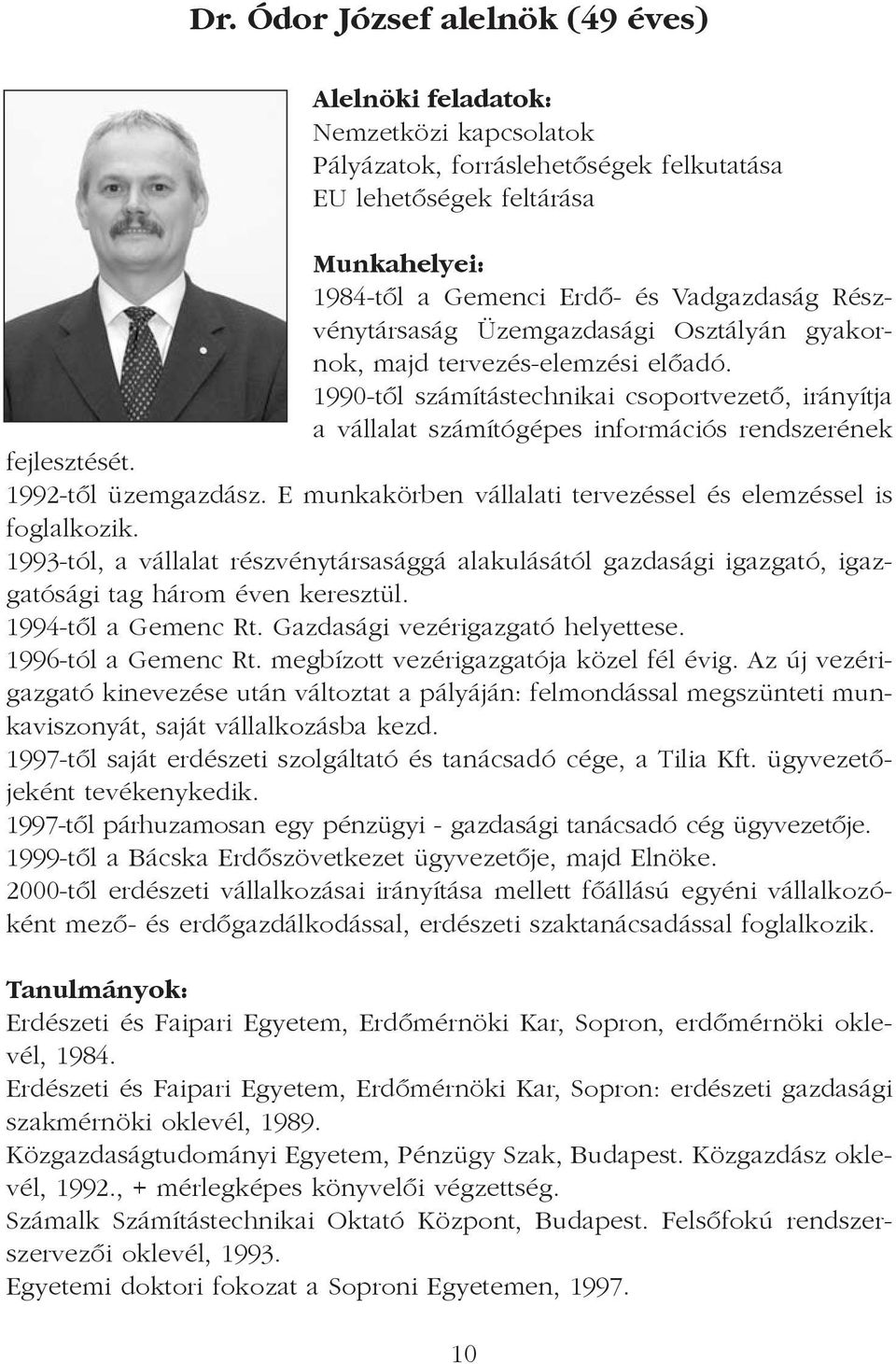 1992-tõl üzemgazdász. E munkakörben vállalati tervezéssel és elemzéssel is foglalkozik. 1993-tól, a vállalat részvénytársasággá alakulásától gazdasági igazgató, igazgatósági tag három éven keresztül.