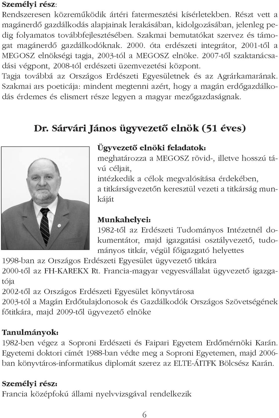 2007-tõl szaktanácsadási végpont, 2008-tól erdészeti üzemvezetési központ. Tagja továbbá az Országos Erdészeti Egyesületnek és az Agrárkamarának.