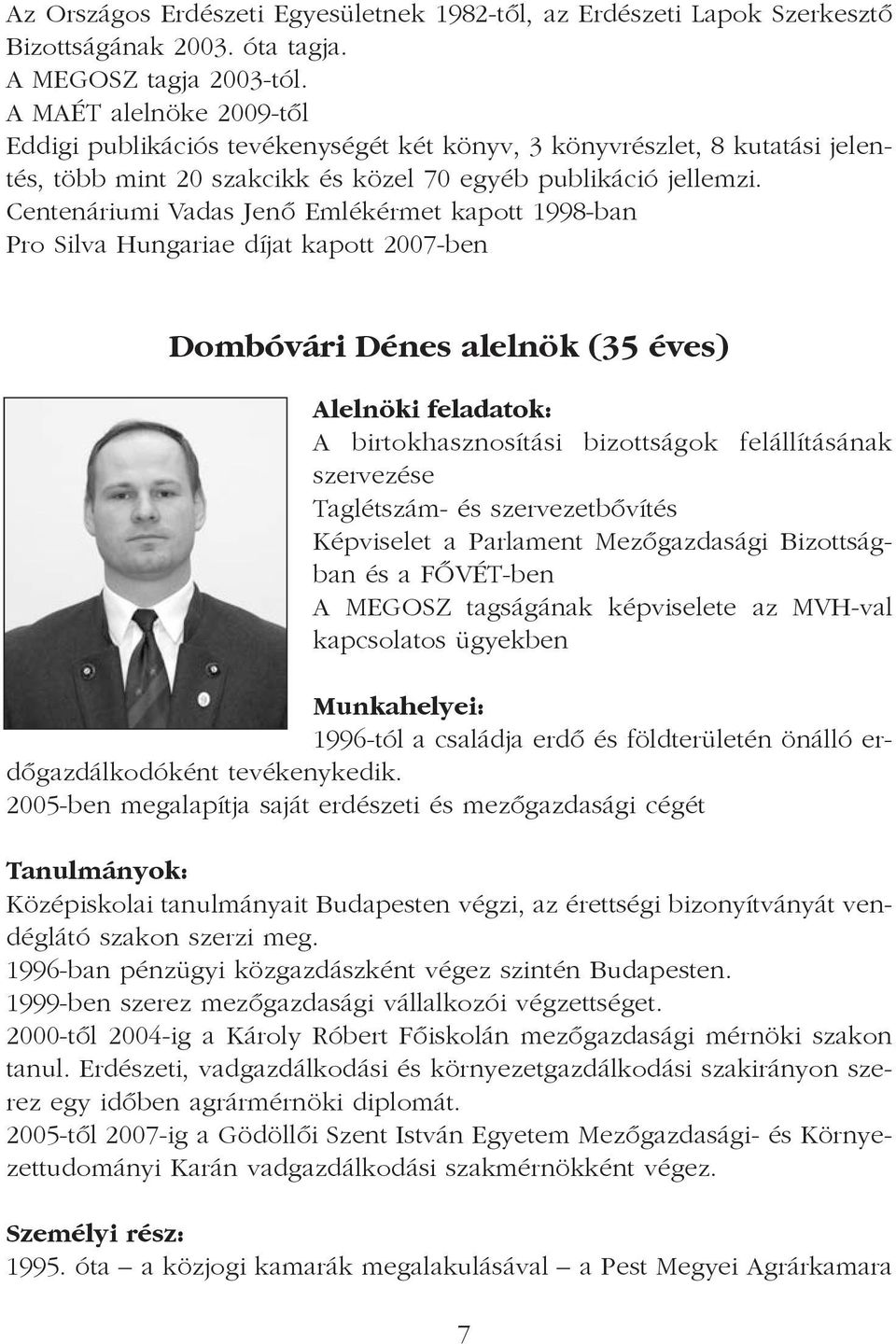Centenáriumi Vadas Jenõ Emlékérmet kapott 1998-ban Pro Silva Hungariae díjat kapott 2007-ben Dombóvári Dénes alelnök (35 éves) Alelnöki feladatok: A birtokhasznosítási bizottságok felállításának
