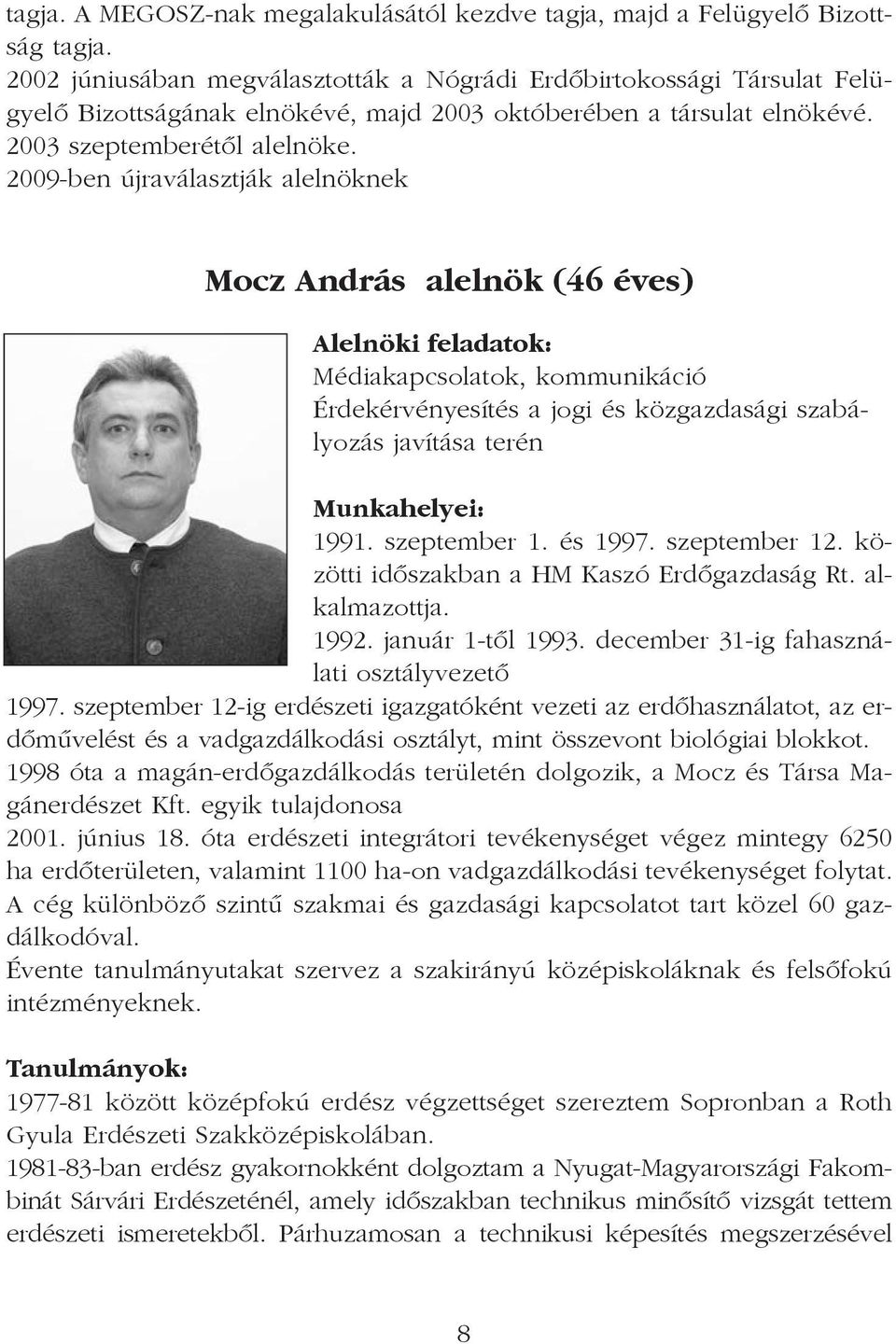 2009-ben újraválasztják alelnöknek Mocz András alelnök (46 éves) Alelnöki feladatok: Médiakapcsolatok, kommunikáció Érdekérvényesítés a jogi és közgazdasági szabályozás javítása terén Munkahelyei: