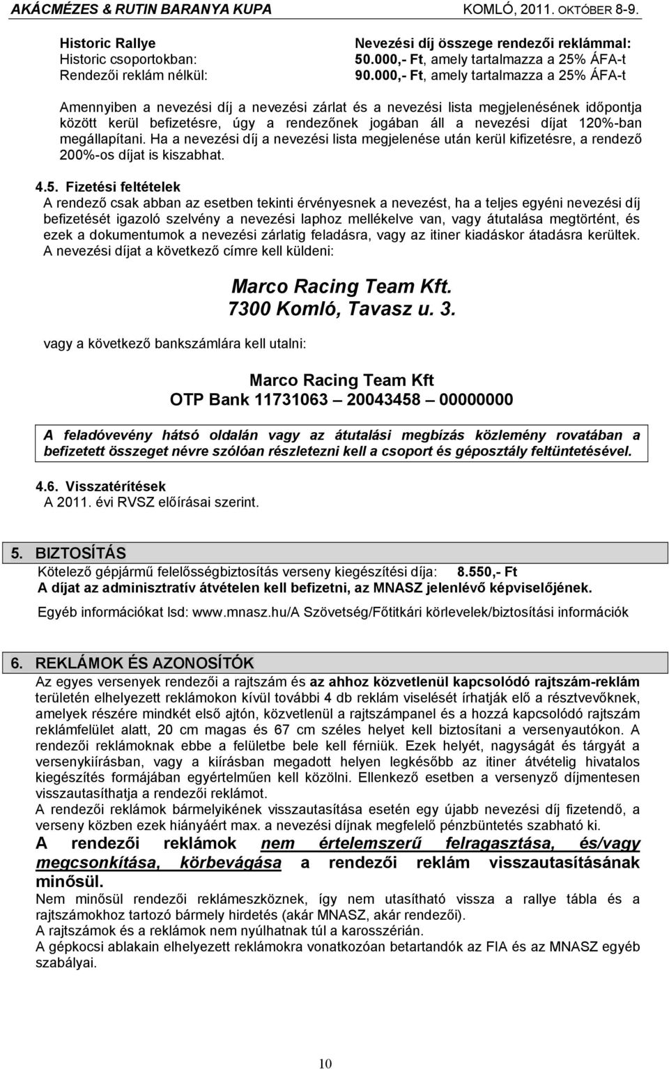 díjat 120%-ban megállapítani. Ha a nevezési díj a nevezési lista megjelenése után kerül kifizetésre, a rendező 200%-os díjat is kiszabhat. 4.5.