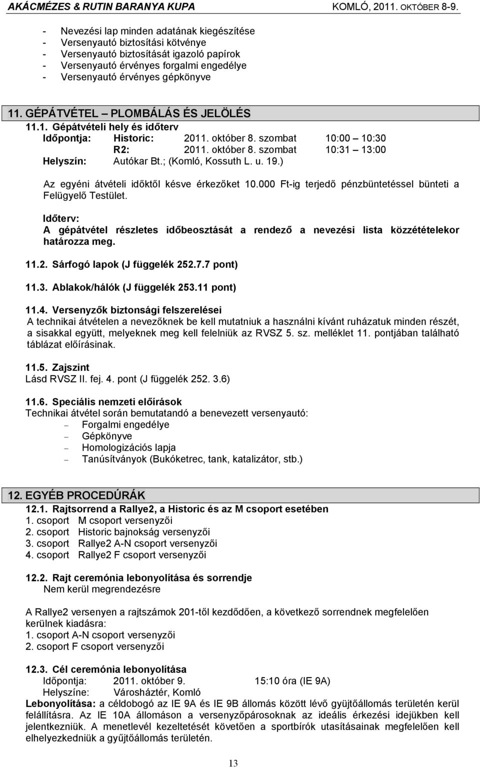 ; (Komló, Kossuth L. u. 19.) Az egyéni átvételi időktől késve érkezőket 10.000 Ft-ig terjedő pénzbüntetéssel bünteti a Felügyelő Testület.