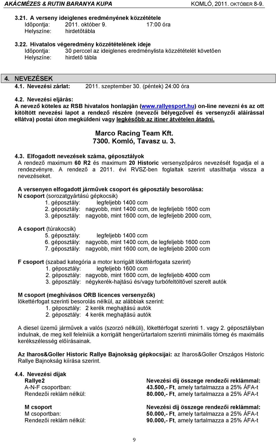 (péntek) 24:00 óra 4.2. Nevezési eljárás: A nevező köteles az RSB hivatalos honlapján (www.rallyesport.