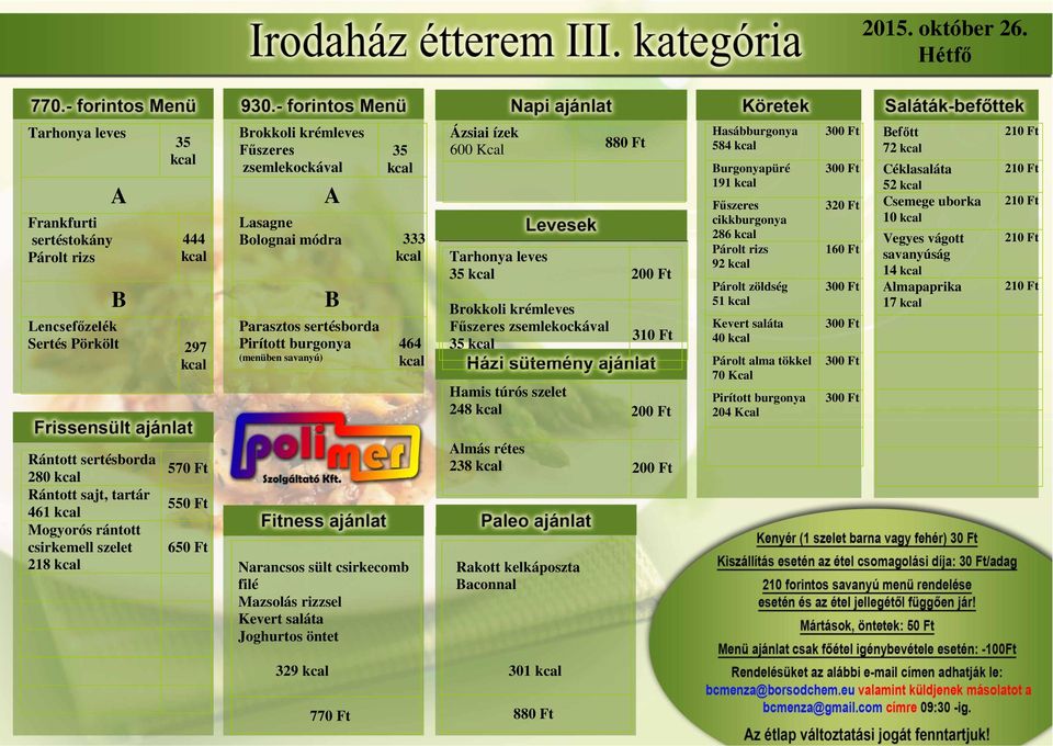 Pirított burgonya 464 Ázsiai ízek 600 Kcal Tarhonya leves 35 rokkoli krémleves Fűszeres zsemlekockával 35 Hamis túrós szelet 248 584 urgonyapüré 191 Fűszeres cikkburgonya 286 92 Párolt