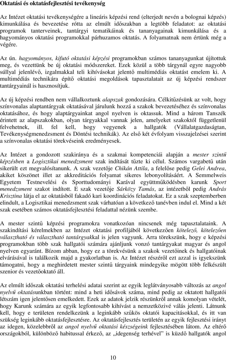 A folyamatnak nem értünk még a végére. Az ún. hagyományos, kifutó oktatási képzési programokban számos tananyagunkat újítottuk meg, és vezettünk be új oktatási módszereket.