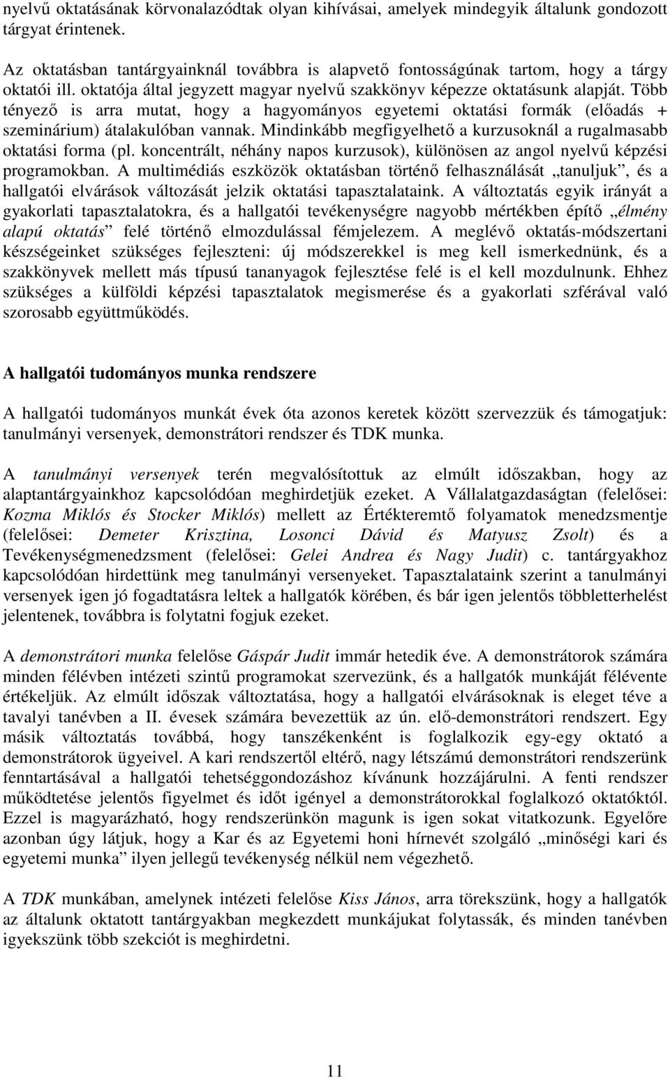 Több tényezı is arra mutat, hogy a hagyományos egyetemi oktatási formák (elıadás + szeminárium) átalakulóban vannak. Mindinkább megfigyelhetı a kurzusoknál a rugalmasabb oktatási forma (pl.