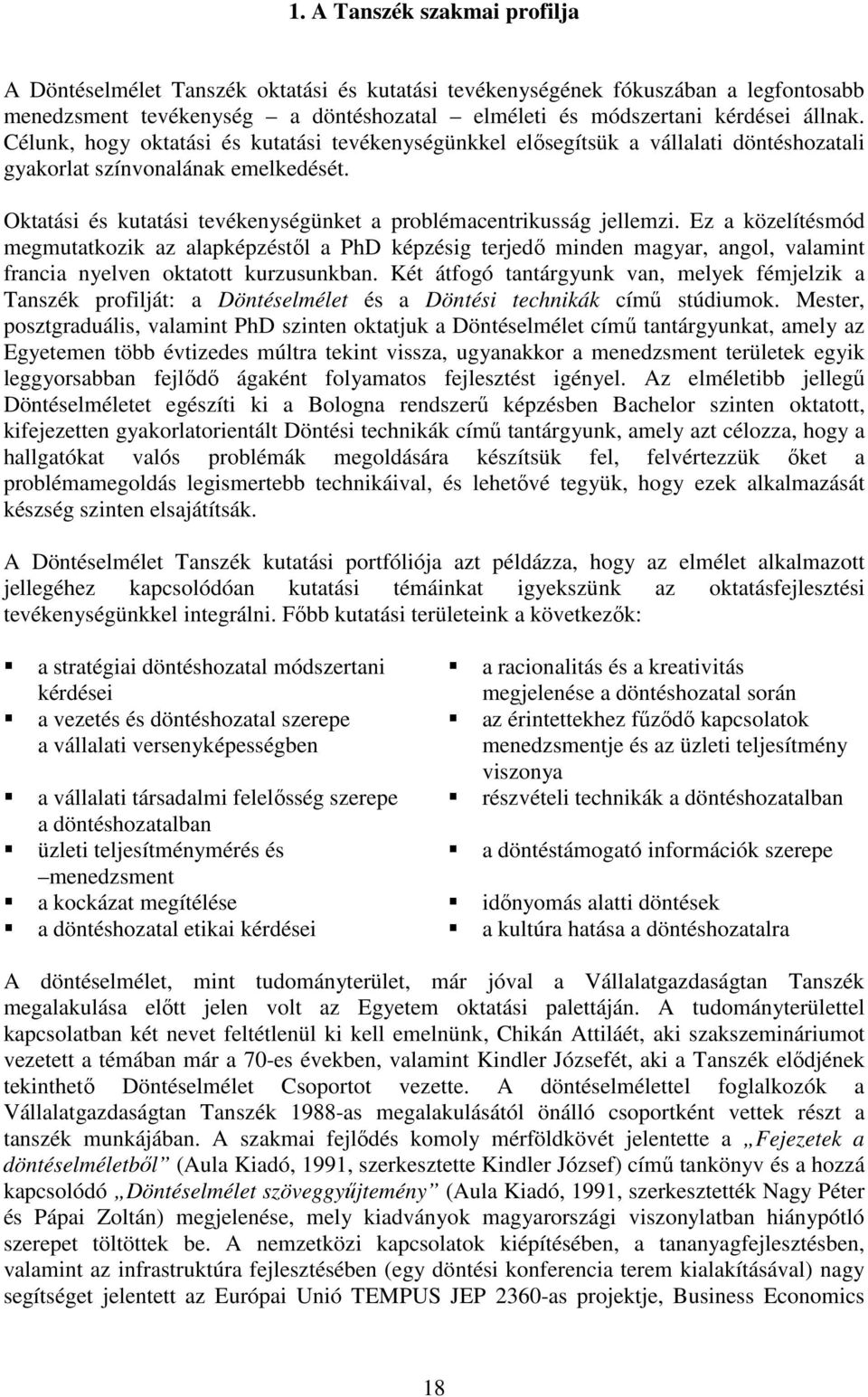 Ez a közelítésmód megmutatkozik az alapképzéstıl a PhD képzésig terjedı minden magyar, angol, valamint francia nyelven oktatott kurzusunkban.