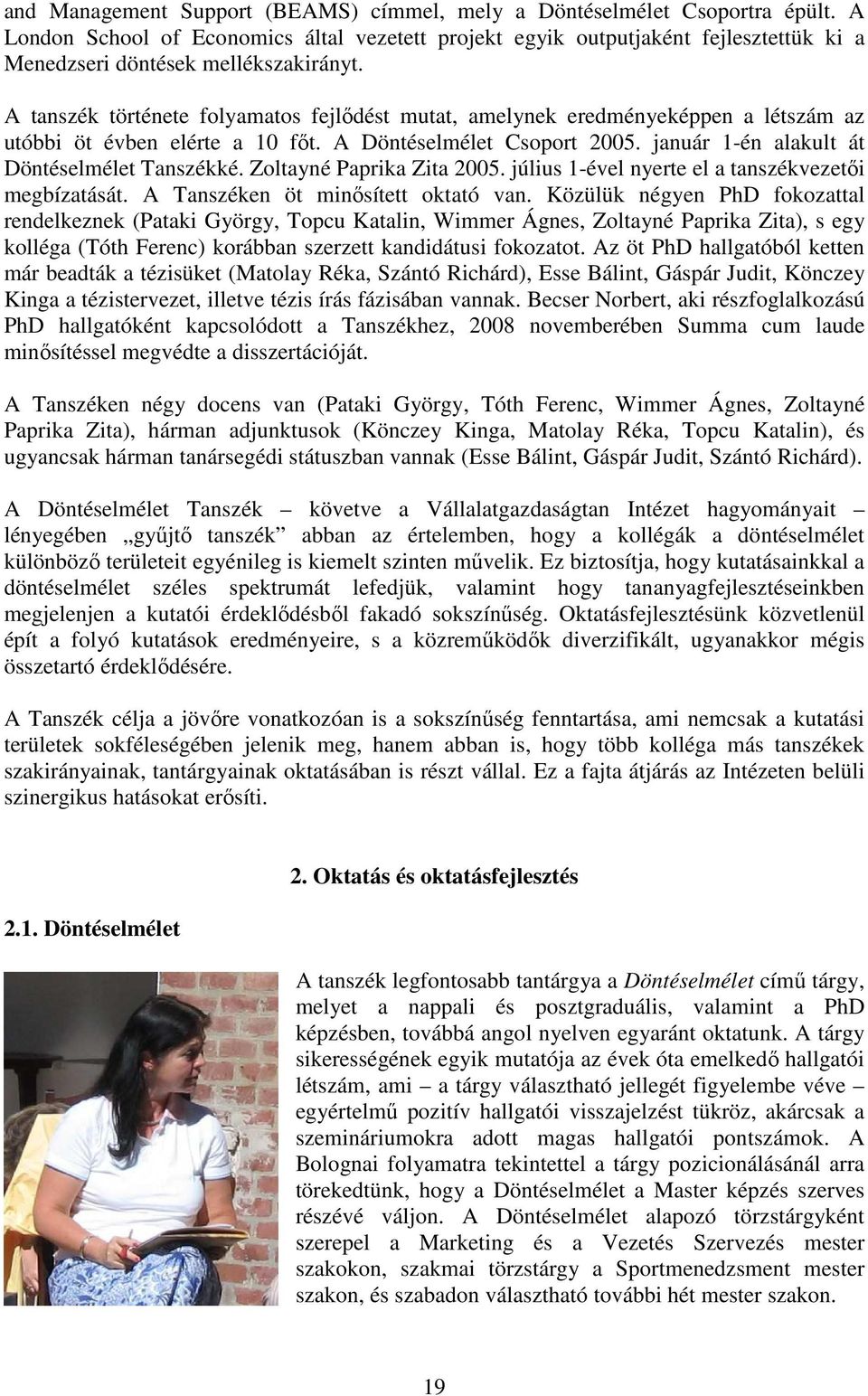 A tanszék története folyamatos fejlıdést mutat, amelynek eredményeképpen a létszám az utóbbi öt évben elérte a 10 fıt. A Döntéselmélet Csoport 2005. január 1-én alakult át Döntéselmélet Tanszékké.