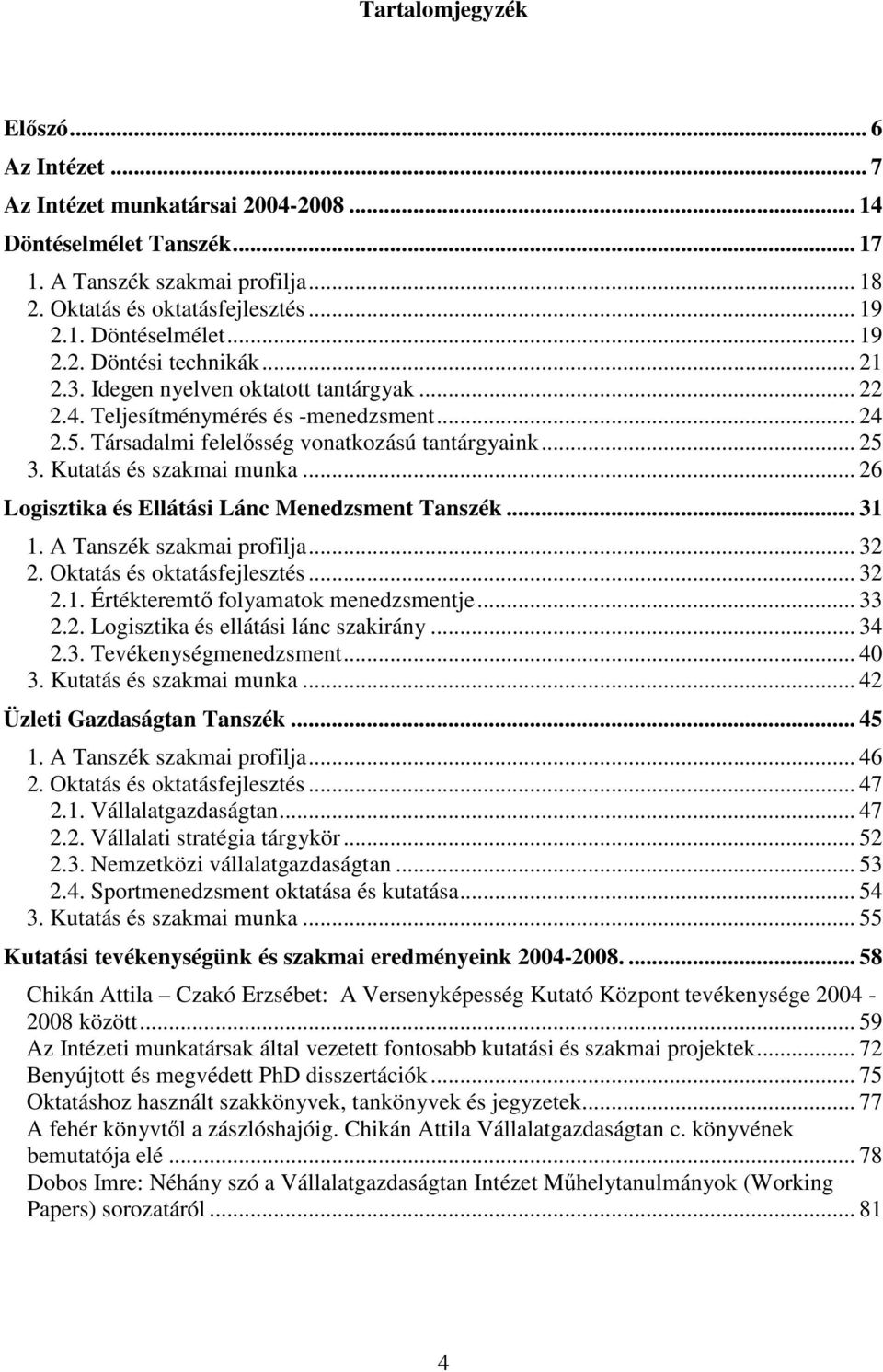 .. 26 Logisztika és Ellátási Lánc Menedzsment Tanszék... 31 1. A Tanszék szakmai profilja... 32 2. Oktatás és oktatásfejlesztés... 32 2.1. Értékteremtı folyamatok menedzsmentje... 33 2.2. Logisztika és ellátási lánc szakirány.