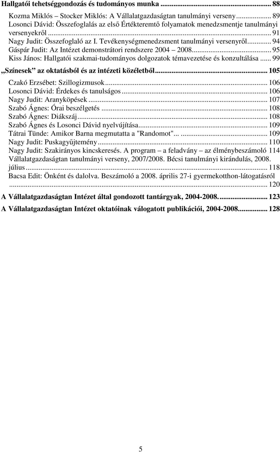 .. 94 Gáspár Judit: Az Intézet demonstrátori rendszere 2004 2008... 95 Kiss János: Hallgatói szakmai-tudományos dolgozatok témavezetése és konzultálása.