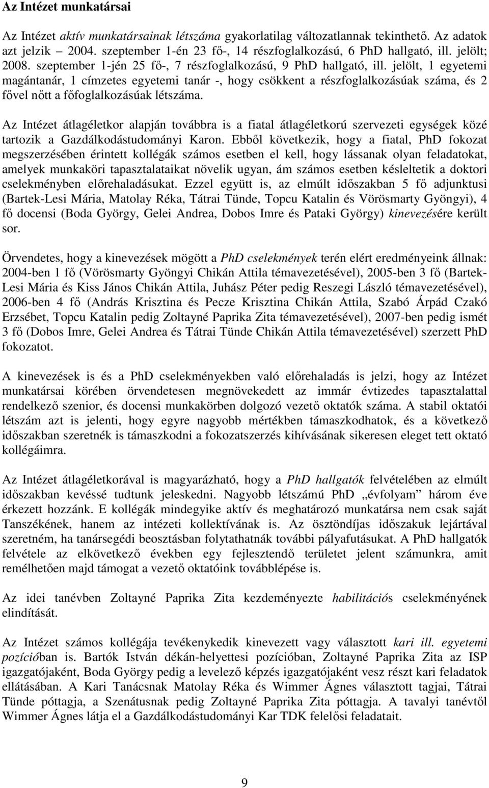 jelölt, 1 egyetemi magántanár, 1 címzetes egyetemi tanár -, hogy csökkent a részfoglalkozásúak száma, és 2 fıvel nıtt a fıfoglalkozásúak létszáma.