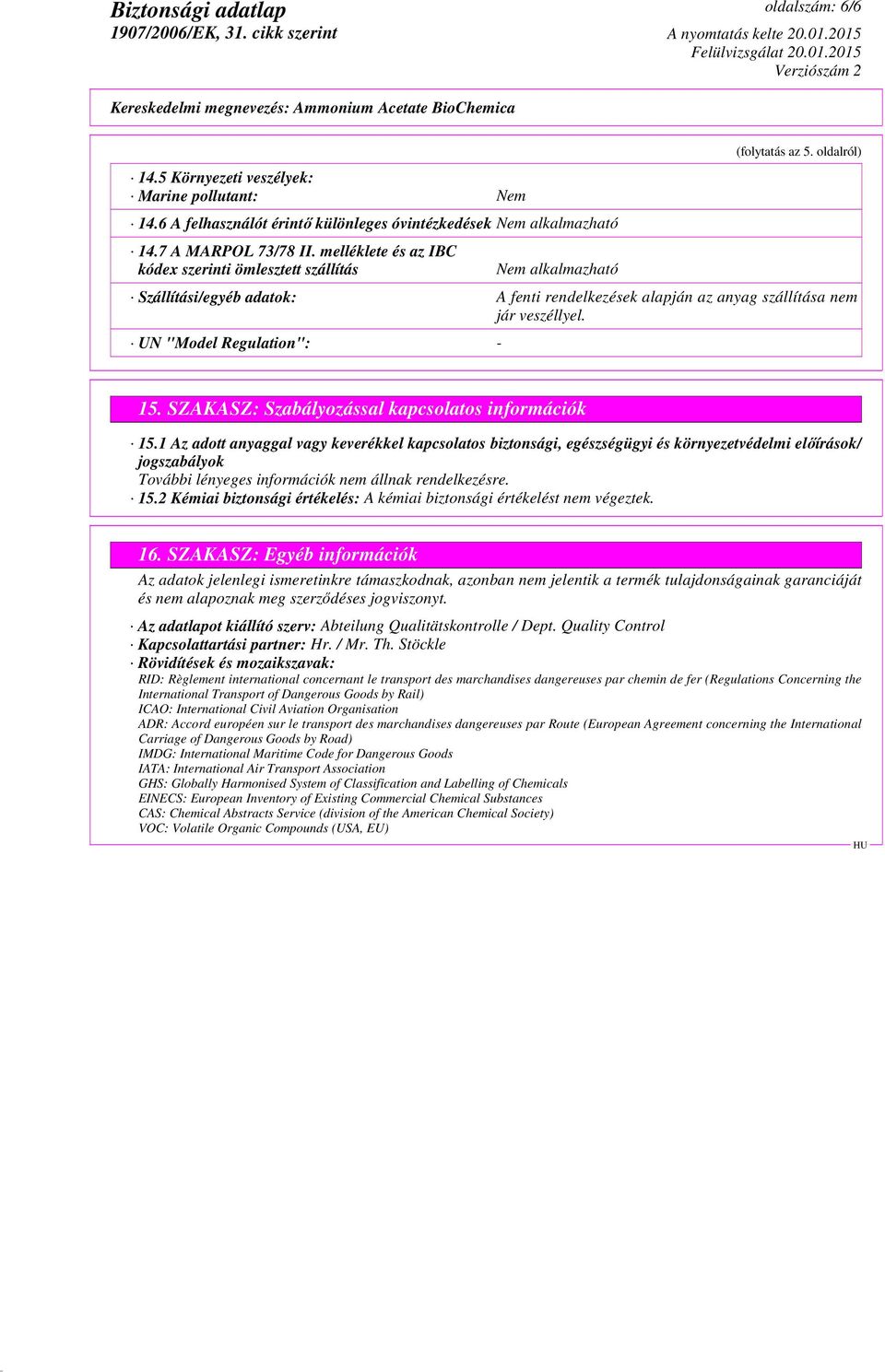 UN "Model Regulation": - 15. SZAKASZ: Szabályozással kapcsolatos információk 15.1 Az adott anyaggal vagy keverékkel kapcsolatos biztonsági, egészségügyi és környezetvédelmi előírások/ jogszabályok 15.