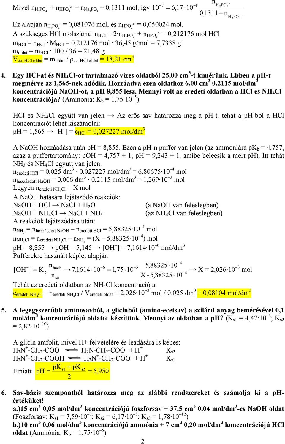 Egy HCl-at és NH Cl-ot tartalmazó vizes oldatól 5,00 cm 3 -t kimérük. Ee a ph-t megmérve az,565-ek adódik. Hozzáadva eze oldathoz 6,00 cm 3 0,5 mol/dm 3 kocetrációjú NaOH-ot, a ph 8,855 lesz.