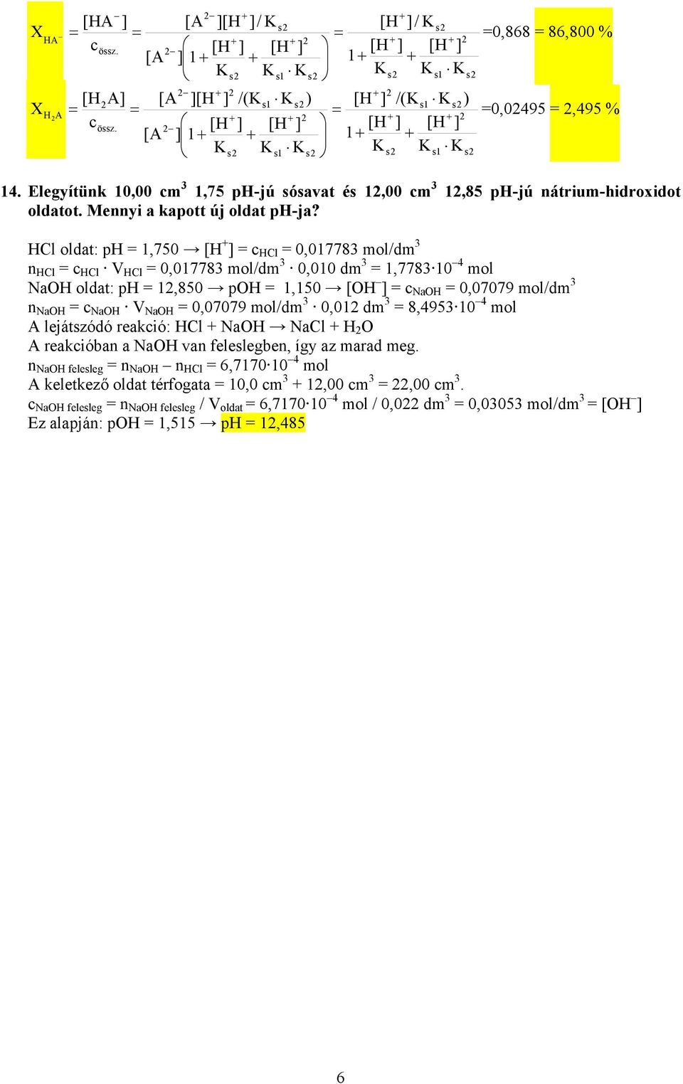 HCl oldat: ph,750 [H ] c HCl 0,07783 mol/dm 3 HCl c HCl V HCl 0,07783 mol/dm 3 0,00 dm 3,7783 0 mol NaOH oldat: ph,850 poh,50 [OH ] c NaOH 0,07079 mol/dm 3 NaOH c NaOH V NaOH 0,07079 mol/dm 3 0,0