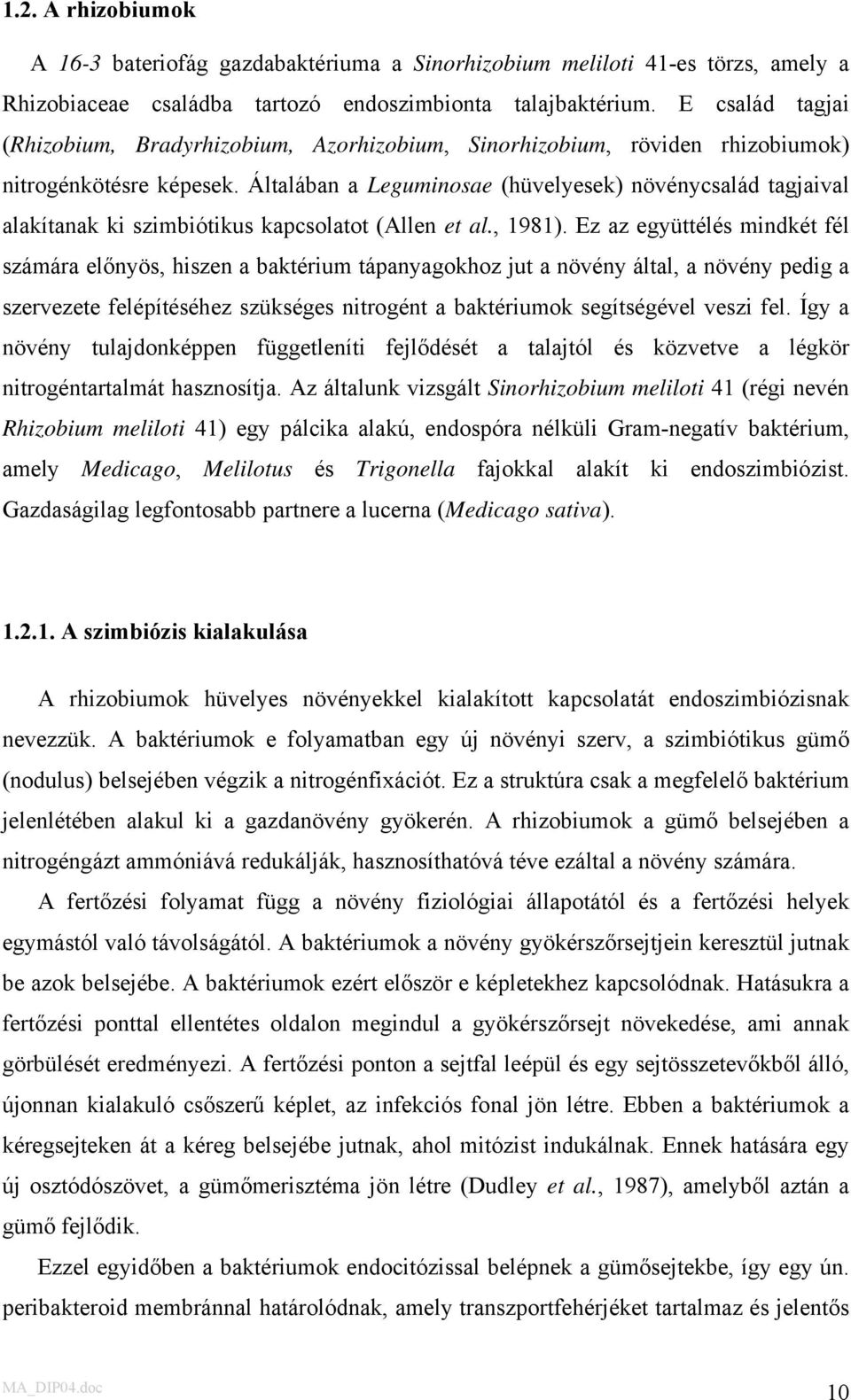 Általában a Leguminosae (hüvelyesek) növénycsalád tagjaival alakítanak ki szimbiótikus kapcsolatot (Allen et al., 1981).