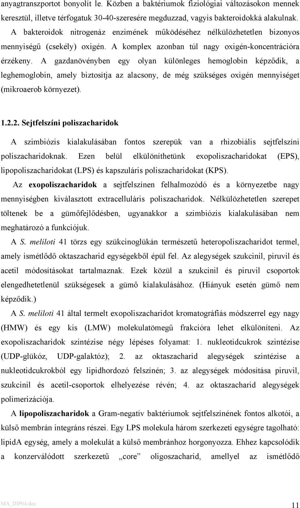 A gazdanövényben egy olyan különleges hemoglobin képződik, a leghemoglobin, amely biztosítja az alacsony, de még szükséges oxigén mennyiséget (mikroaerob környezet). 1.2.