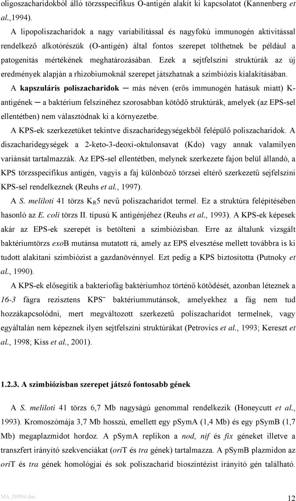 meghatározásában. Ezek a sejtfelszíni struktúrák az új eredmények alapján a rhizobiumoknál szerepet játszhatnak a szimbiózis kialakításában.