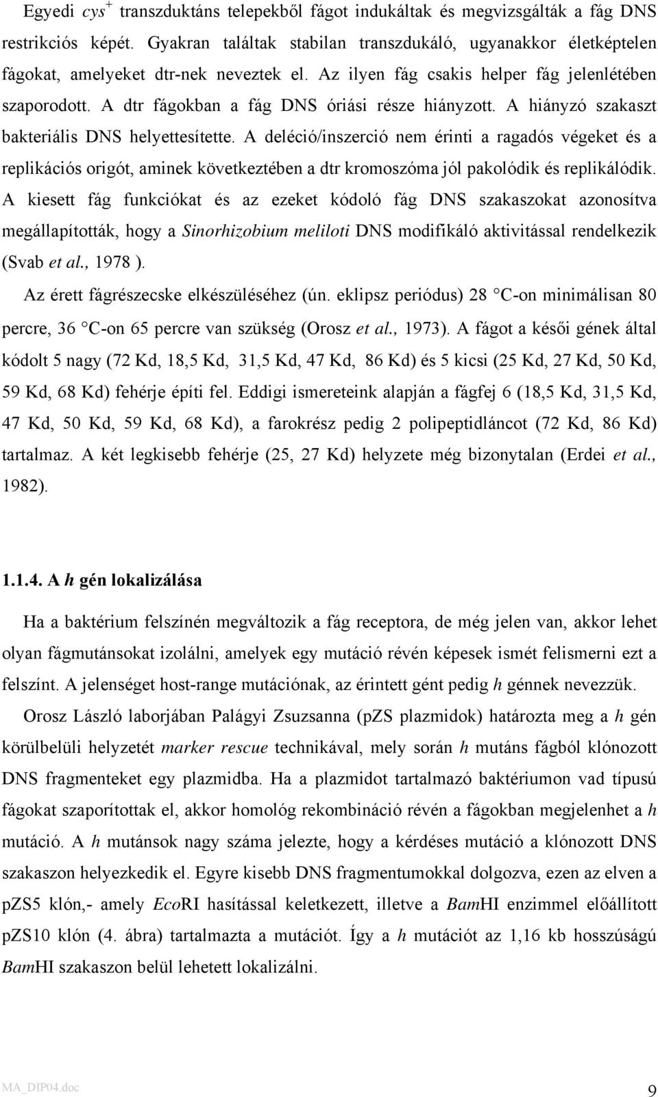 A dtr fágokban a fág DNS óriási része hiányzott. A hiányzó szakaszt bakteriális DNS helyettesítette.