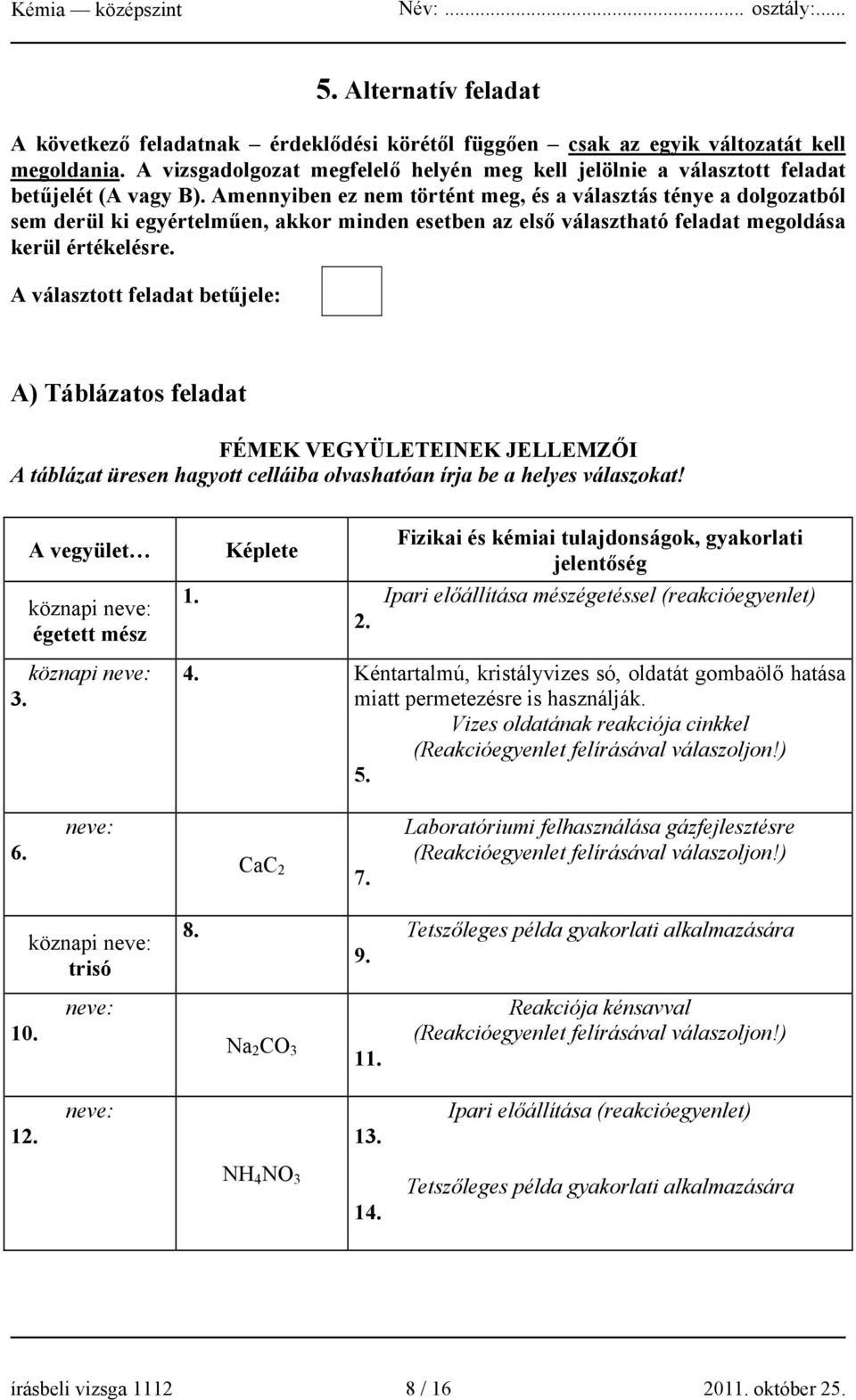 Amennyiben ez nem történt meg, és a választás ténye a dolgozatból sem derül ki egyértelműen, akkor minden esetben az első választható feladat megoldása kerül értékelésre.