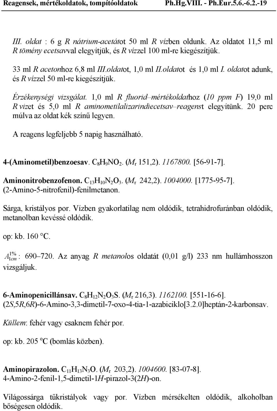 1,0 ml R fluorid mértékoldathoz (10 ppm F) 19,0 ml R vizet és 5,0 ml R aminometilalizarindiecetsav reagenst elegyítünk. perc múlva az oldat kék színű legyen. A reagens legfeljebb 5 napig használható.