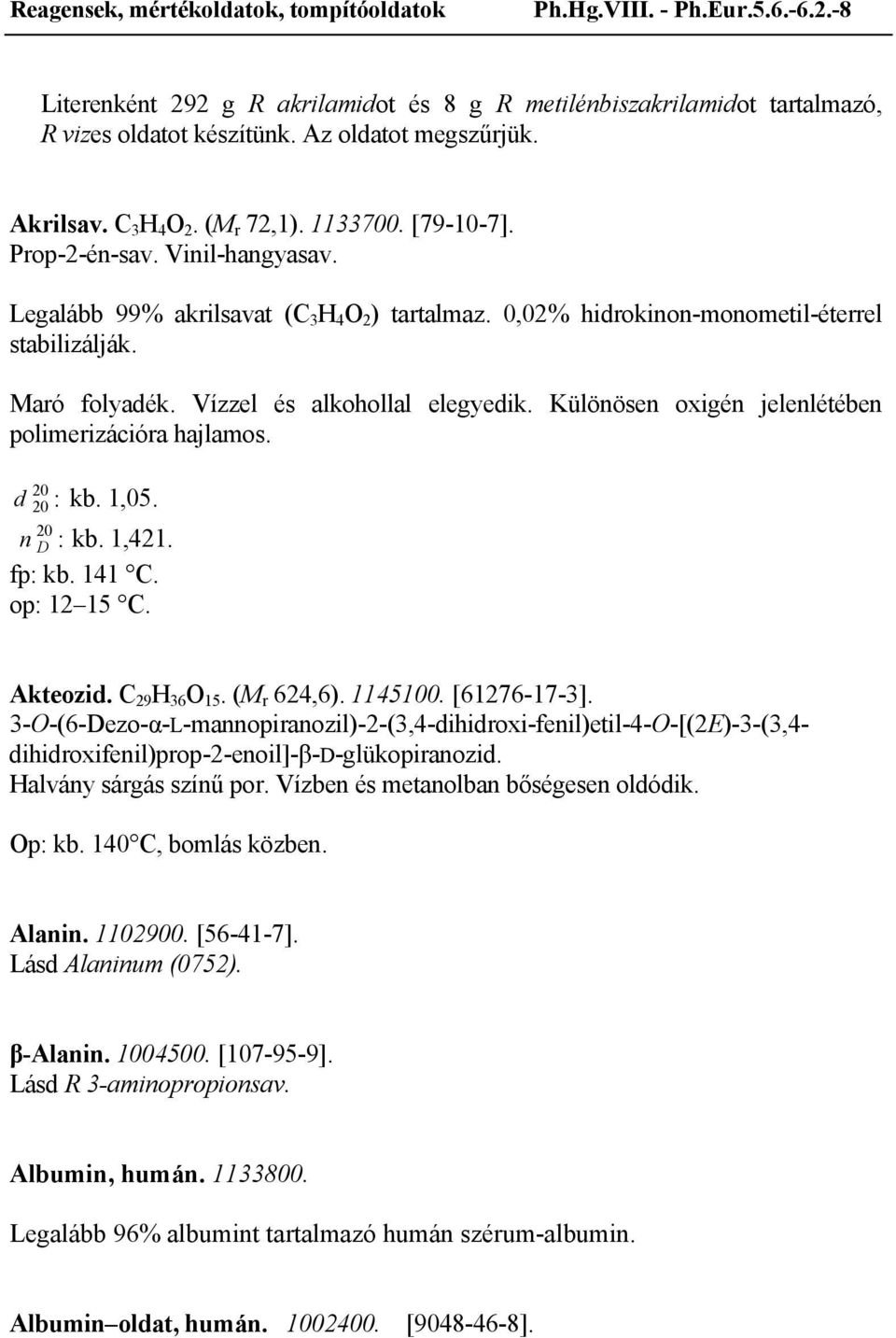 Különösen oxigén jelenlétében polimerizációra hajlamos. d : kb. 1,05. n D : kb. 1,421. fp: kb. 141 C. op: 12 15 C. Akteozid. C 29 H 36 O 15. (M r 624,6). 1145100. [61276-17-3].