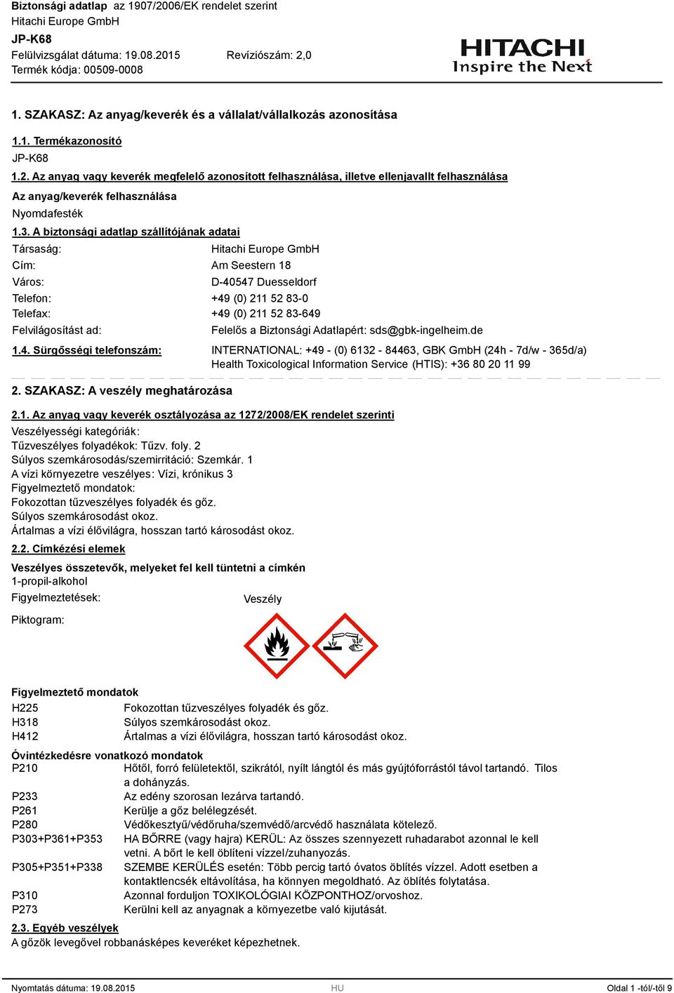 . A biztonsági adatlap szállítójának adatai Társaság: Cím: Város: Am Seestern 18 D-40547 Duesseldorf Telefon: +49 (0) 211 52 8-0 Telefax: +49 (0) 211 52 8-649 Felvilágosítást ad: 1.4. Sürgősségi telefonszám: 2.