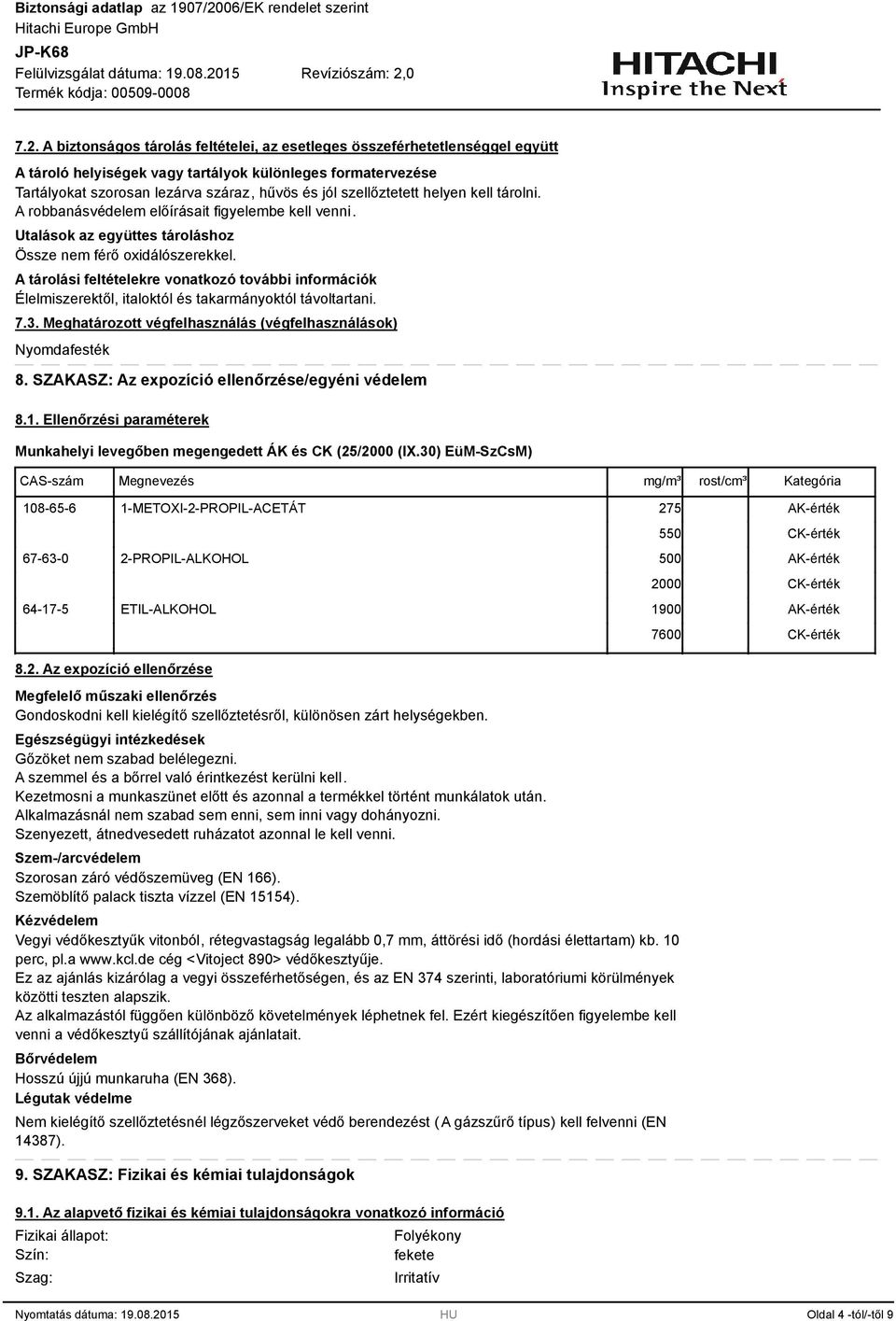 A tárolási feltételekre vonatkozó további információk Élelmiszerektől, italoktól és takarmányoktól távoltartani. 7.. Meghatározott végfelhasználás (végfelhasználások) Nyomdafesték 8.