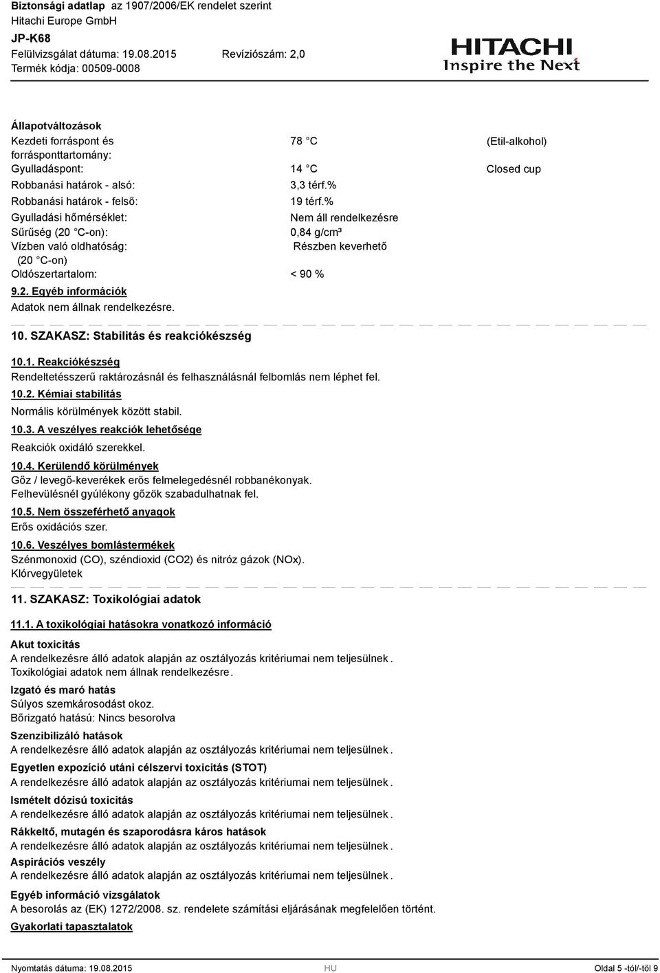 SZAKASZ: Stabilitás és reakciókészség 10.1. Reakciókészség Rendeltetésszerű raktározásnál és felhasználásnál felbomlás nem léphet fel. 10.2. Kémiai stabilitás Normális körülmények között stabil. 10.. A veszélyes reakciók lehetősége Reakciók oxidáló szerekkel.