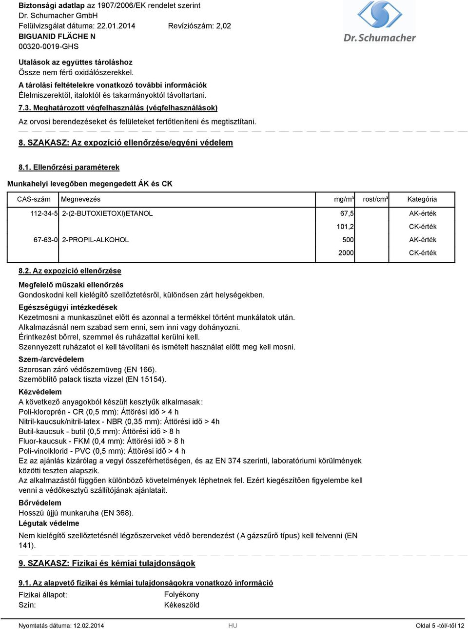 Ellenőrzési paraméterek Munkahelyi levegőben megengedett ÁK és CK CAS-szám Megnevezés mg/m³ rost/cm³ Kategória 112-34-5 2-(2-BUTOXIETOXI)ETANOL 67,5 AK-érték 101,2 CK-érték 67-63-0 2-PROPIL-ALKOHOL