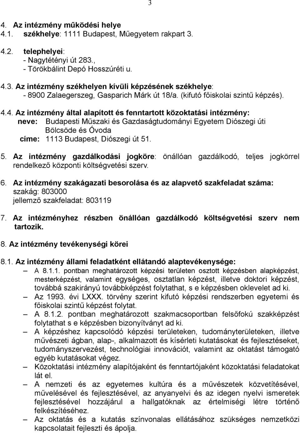 4. Az intézmény által alapított és fenntartott közoktatási intézmény: neve: Budapesti Műszaki és Gazdaságtudományi Egyetem Diószegi úti Bölcsöde és Óvoda címe: 1113 Budapest, Diószegi út 51