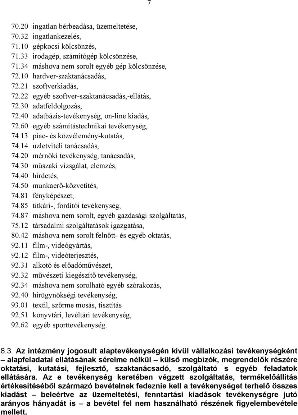 60 egyéb számítástechnikai tevékenység, 74.13 piac- és közvélemény-kutatás, 74.14 üzletviteli tanácsadás, 74.20 mérnöki tevékenység, tanácsadás, 74.30 műszaki vizsgálat, elemzés, 74.40 hirdetés, 74.