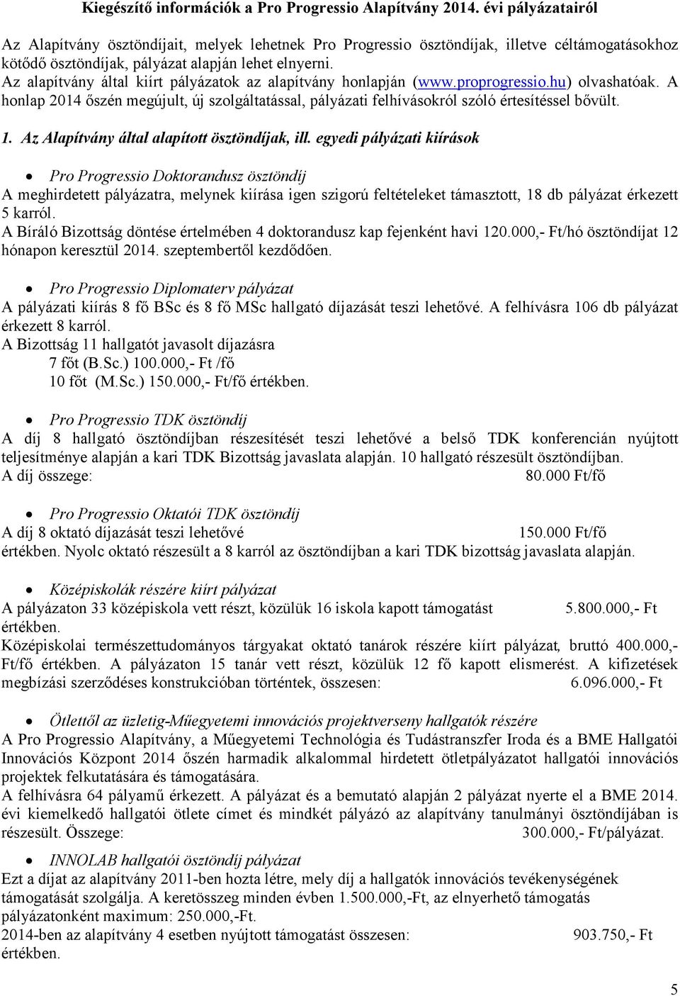 Az alapítvány által kiírt pályázatok az alapítvány honlapján (www.proprogressio.hu) olvashatóak. A honlap 2014 őszén megújult, új szolgáltatással, pályázati felhívásokról szóló értesítéssel bővült. 1.