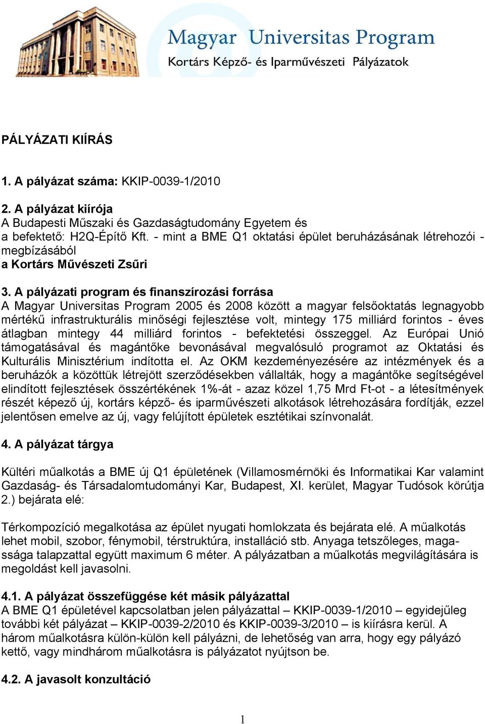 A pályázati program és finanszírozási forrása A Magyar Universitas Program 2005 és 2008 között a magyar felsőoktatás legnagyobb mértékű infrastrukturális minőségi fejlesztése volt, mintegy 175