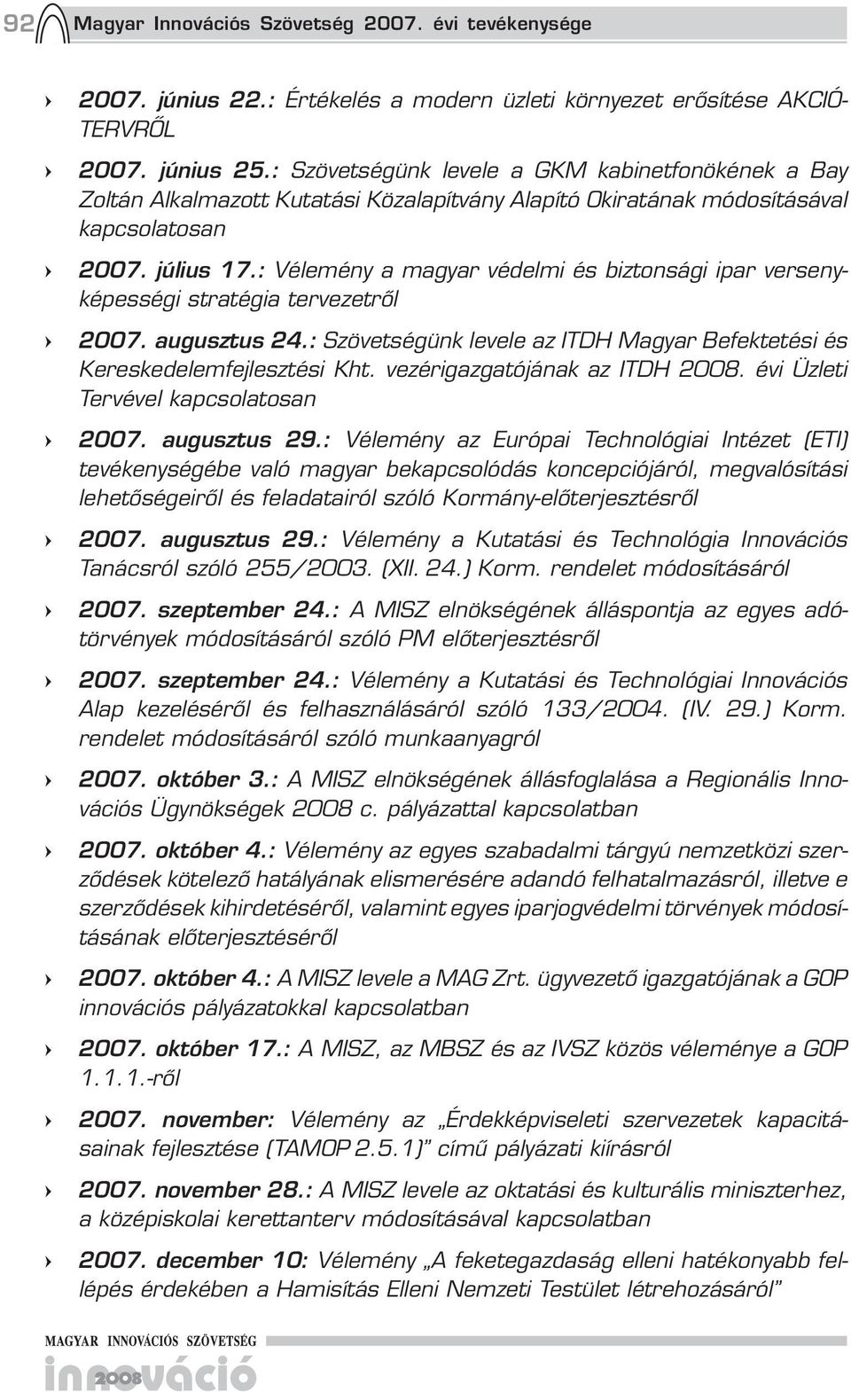 : Vélemény a magyar védelmi és biztonsági ipar versenyképességi stratégia tervezetről 2007. augusztus 24.: Szövetségünk levele az ITDH Magyar Befektetési és Kereskedelemfejlesztési Kht.