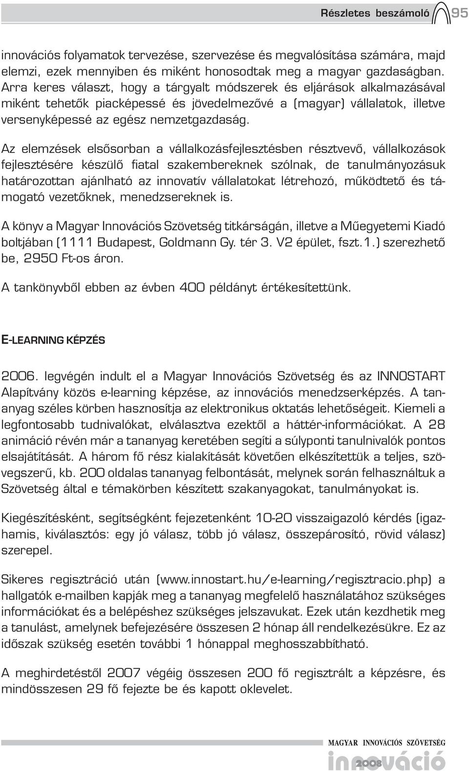 Az elemzések elsősorban a vállalkozásfejlesztésben résztvevő, vállalkozások fejlesztésére készülő fiatal szakembereknek szólnak, de tanulmányozásuk határozottan ajánlható az innovatív vállalatokat