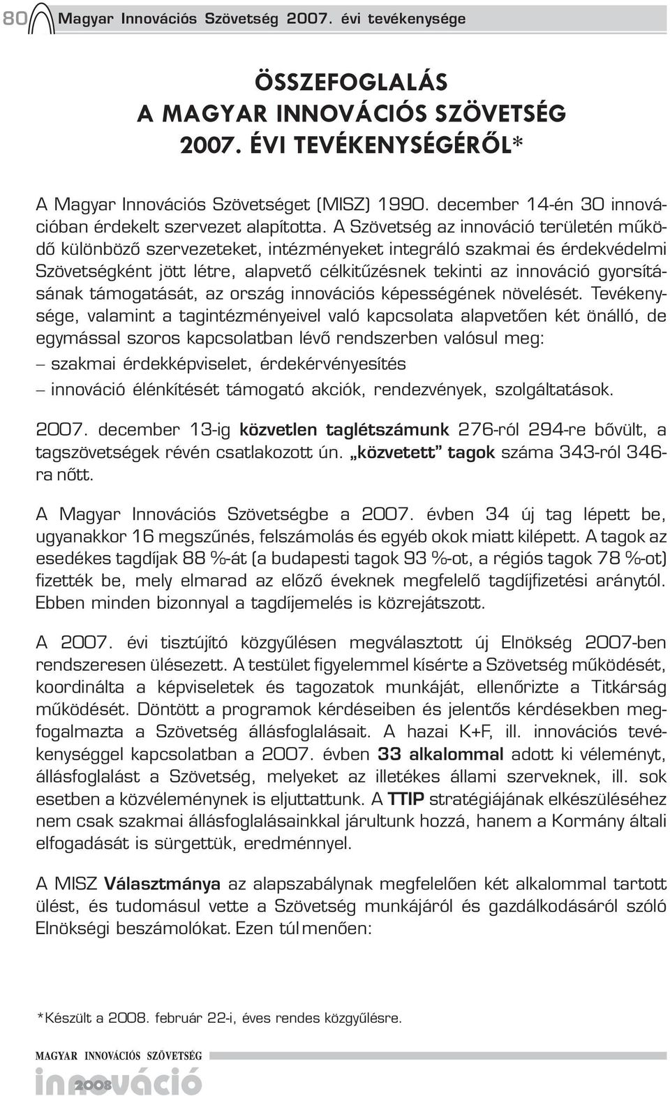 A Szövetség az innováció területén működő különböző szervezeteket, intézményeket integráló szakmai és érdekvédelmi Szövetségként jött létre, alapvető célkitűzésnek tekinti az innováció gyorsításának