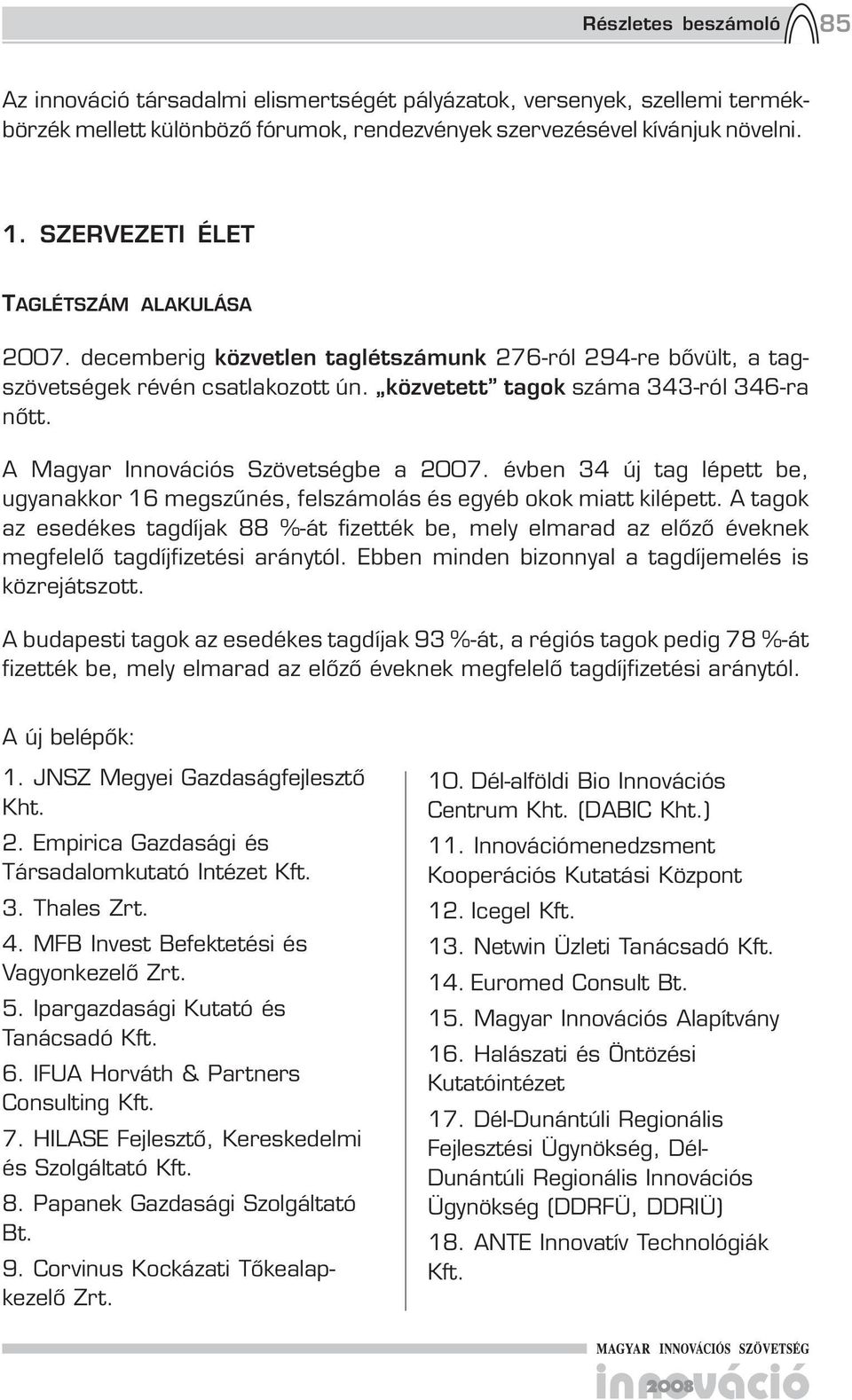 A Magyar Innovációs Szövetségbe a 2007. évben 34 új tag lépett be, ugyanakkor 16 megszűnés, felszámolás és egyéb okok miatt kilépett.