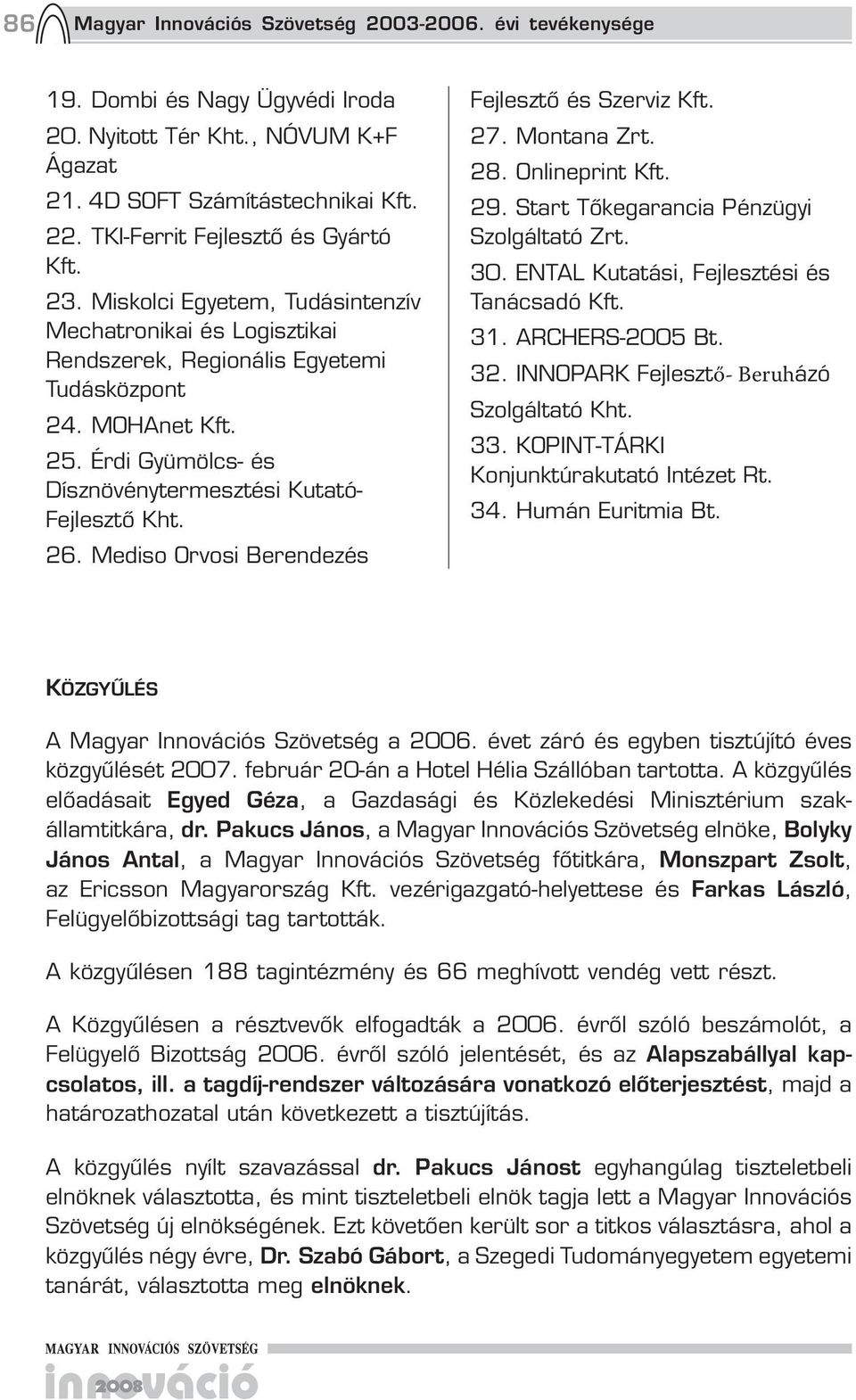 Érdi Gyümölcs- és Dísznövénytermesztési Kutató- Fejlesztő Kht. 26. Mediso Orvosi Berendezés Fejlesztő és Szerviz Kft. 27. Montana Zrt. 2. Onlineprint Kft. 29.