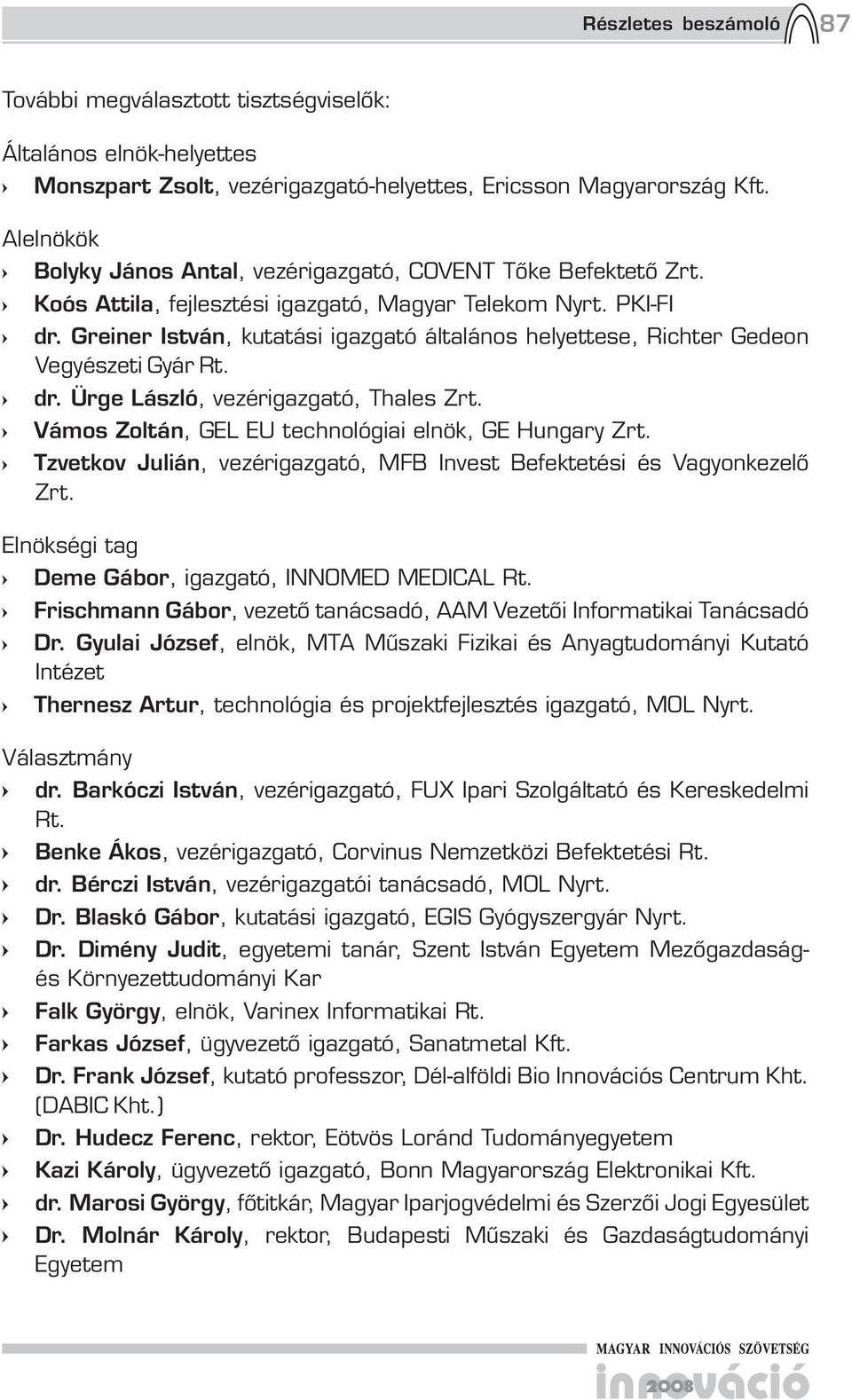 Greiner István, kutatási igazgató általános helyettese, Richter Gedeon Vegyészeti Gyár Rt. dr. Ürge László, vezérigazgató, Thales Zrt. Vámos Zoltán, GEL EU technológiai elnök, GE Hungary Zrt.