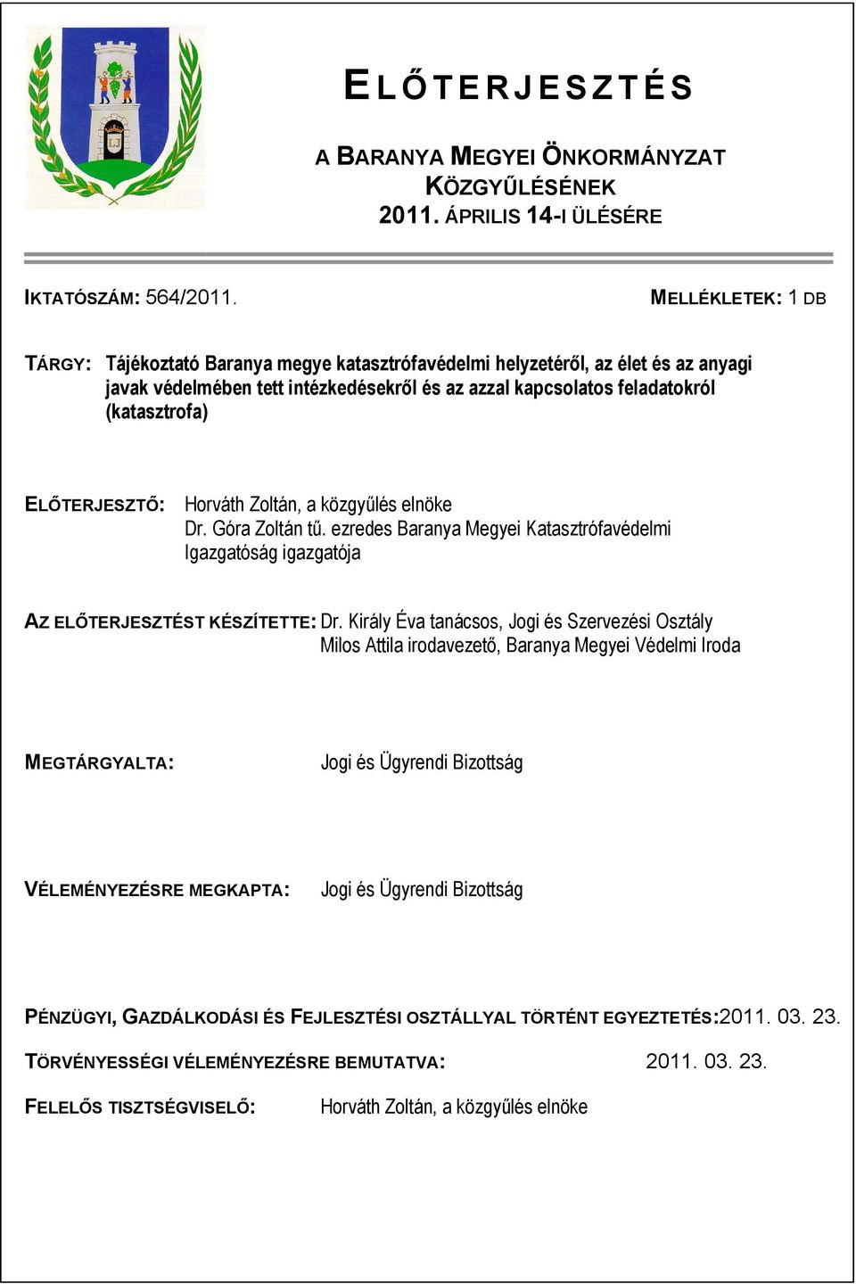 ELŐTERJESZTŐ: Horváth Zoltán, a közgyűlés elnöke Dr. Góra Zoltán tű. ezredes Baranya Megyei Katasztrófavédelmi Igazgatóság igazgatója AZ ELŐTERJESZTÉST KÉSZÍTETTE: Dr.