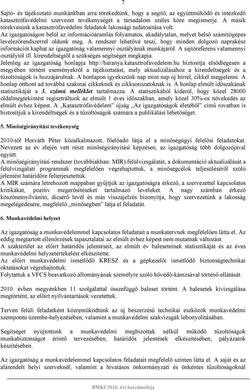 Az igazgatóságon belül az információáramlás folyamatos, akadálytalan, melyet belső számítógépes levelezőrendszerrel oldunk meg.