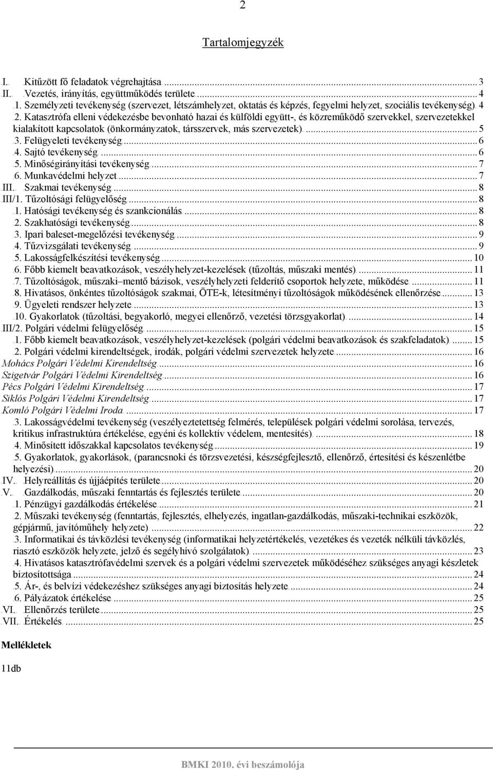 Katasztrófa elleni védekezésbe bevonható hazai és külföldi együtt-, és közreműködő szervekkel, szervezetekkel kialakított kapcsolatok (önkormányzatok, társszervek, más szervezetek)ut... 5 TU3.