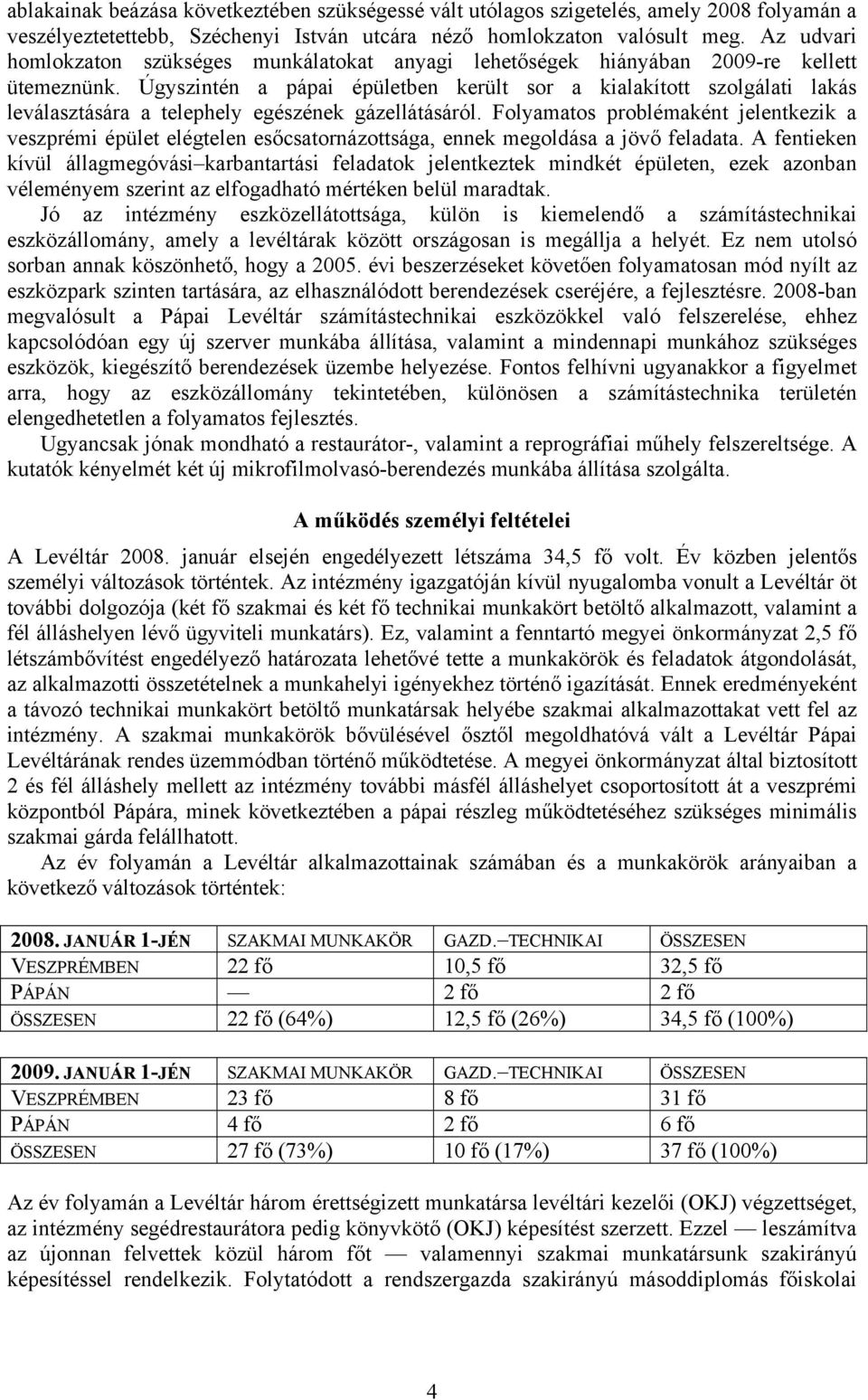 Úgyszintén a pápai épületben került sor a kialakított szolgálati lakás leválasztására a telephely egészének gázellátásáról.