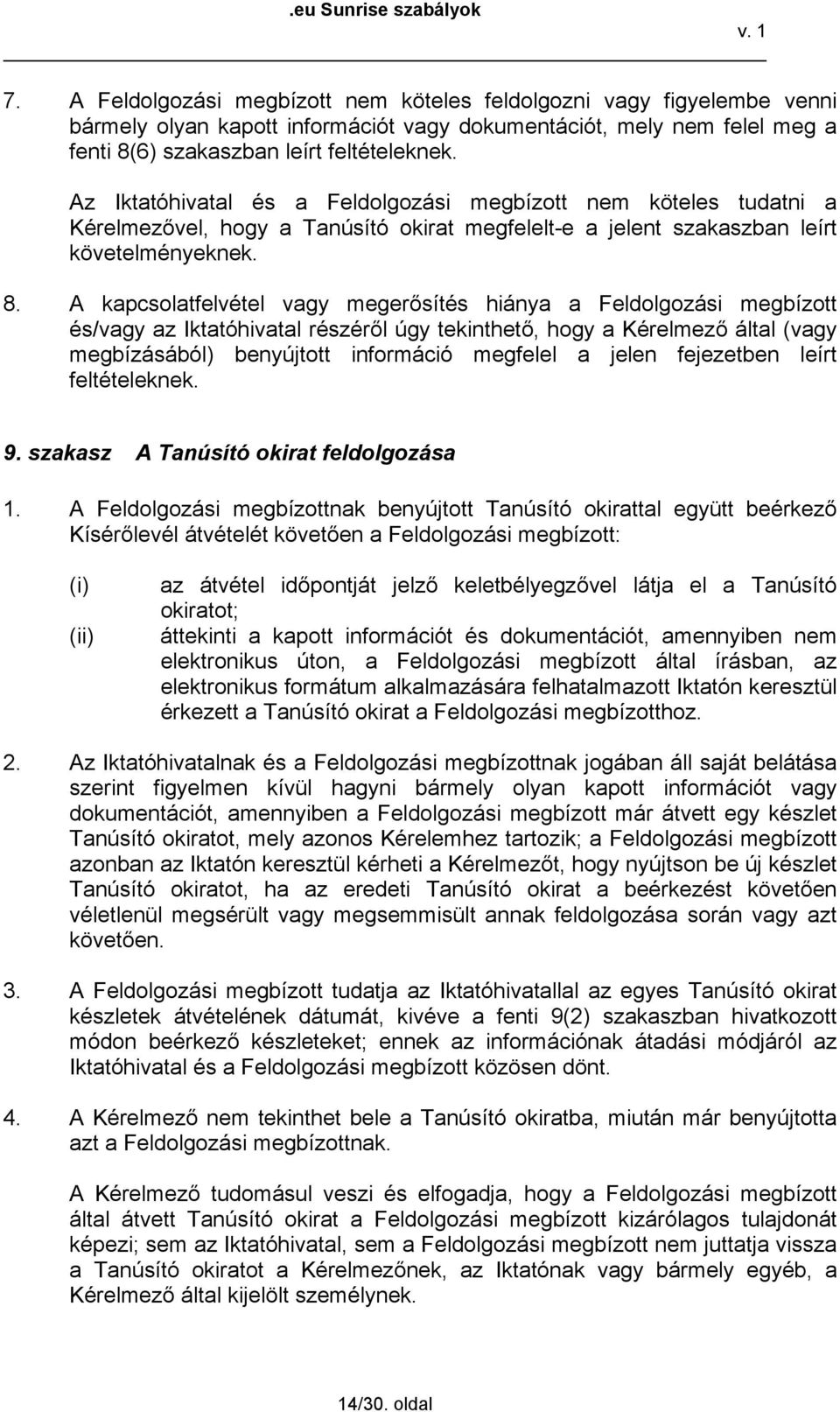 A kapcsolatfelvétel vagy megerősítés hiánya a Feldolgozási megbízott és/vagy az Iktatóhivatal részéről úgy tekinthető, hogy a Kérelmező által (vagy megbízásából) benyújtott információ megfelel a